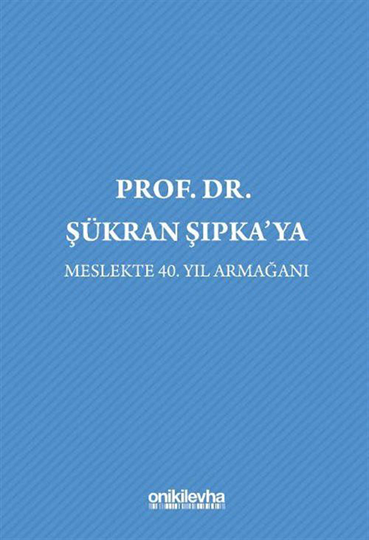 Prof. Dr. Şükran Şıpka'ya Meslekte 40. Yıl Armağanı / Zeynep Özge Oğuz