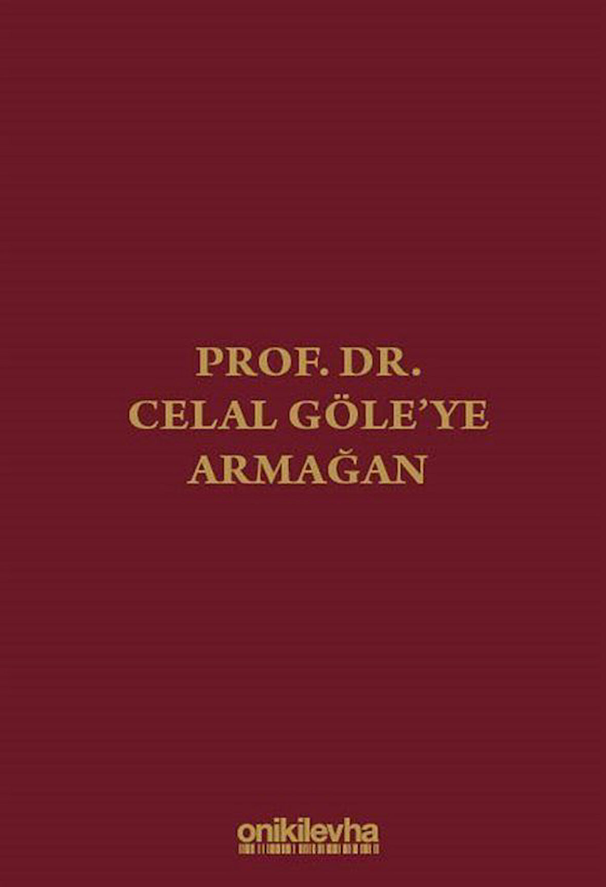 Prof. Dr. Celal Göle'ye Armağan / Kolektif