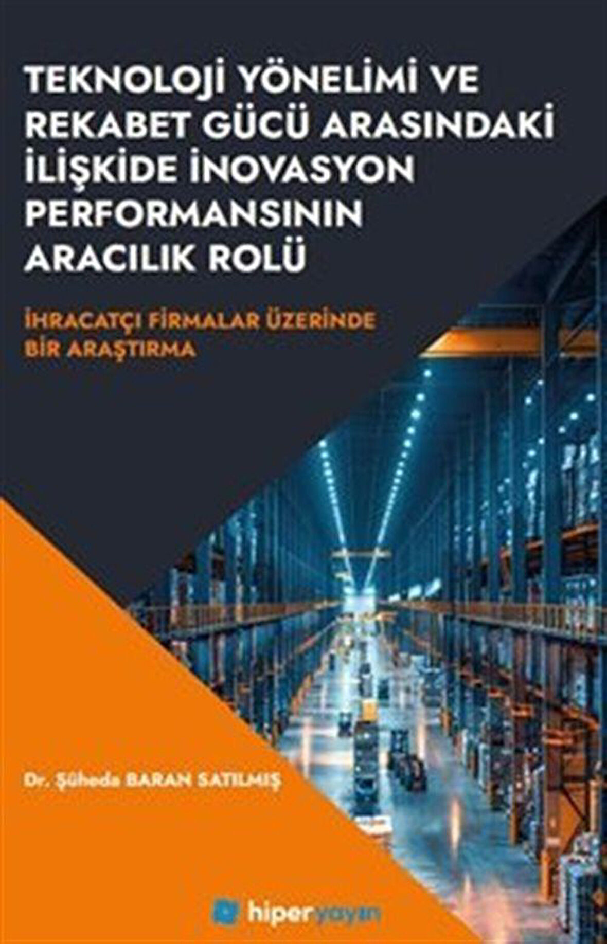 Teknoloji Yönelimi ve Rekabet Gücü Arasındaki İlişkide İnovasyon Performansının Aracılık Rolü İhracatçı Firmalar Üzerinde Bir Araştırma / Şüheda Baran Satılmış