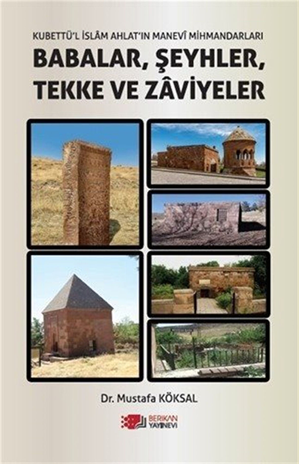 Kubettü'l İslam Ahlat'in Manevi Mihmadlari Babalar, Şeyhler, Tekke ve Zaviyeler / Mustafa Köksal
