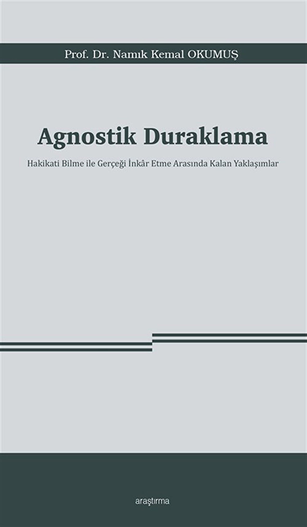 Agnostik Duraklama & Hakikati Bilme ile Gerçeği İnkar Etme Arasında Kalan Yaklaşımlar / Namık Kemal Okumuş