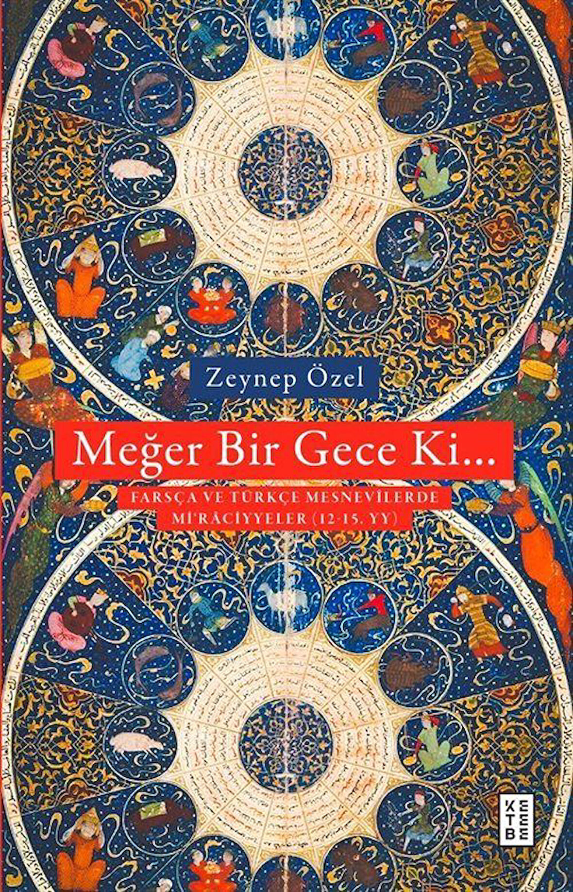 Meğer Bir Gece Ki... & Türkçe ve Farsça Mesnevîlerde Mi'raciyyeler (12-15. Yüzyıl) / Zeynep Özel