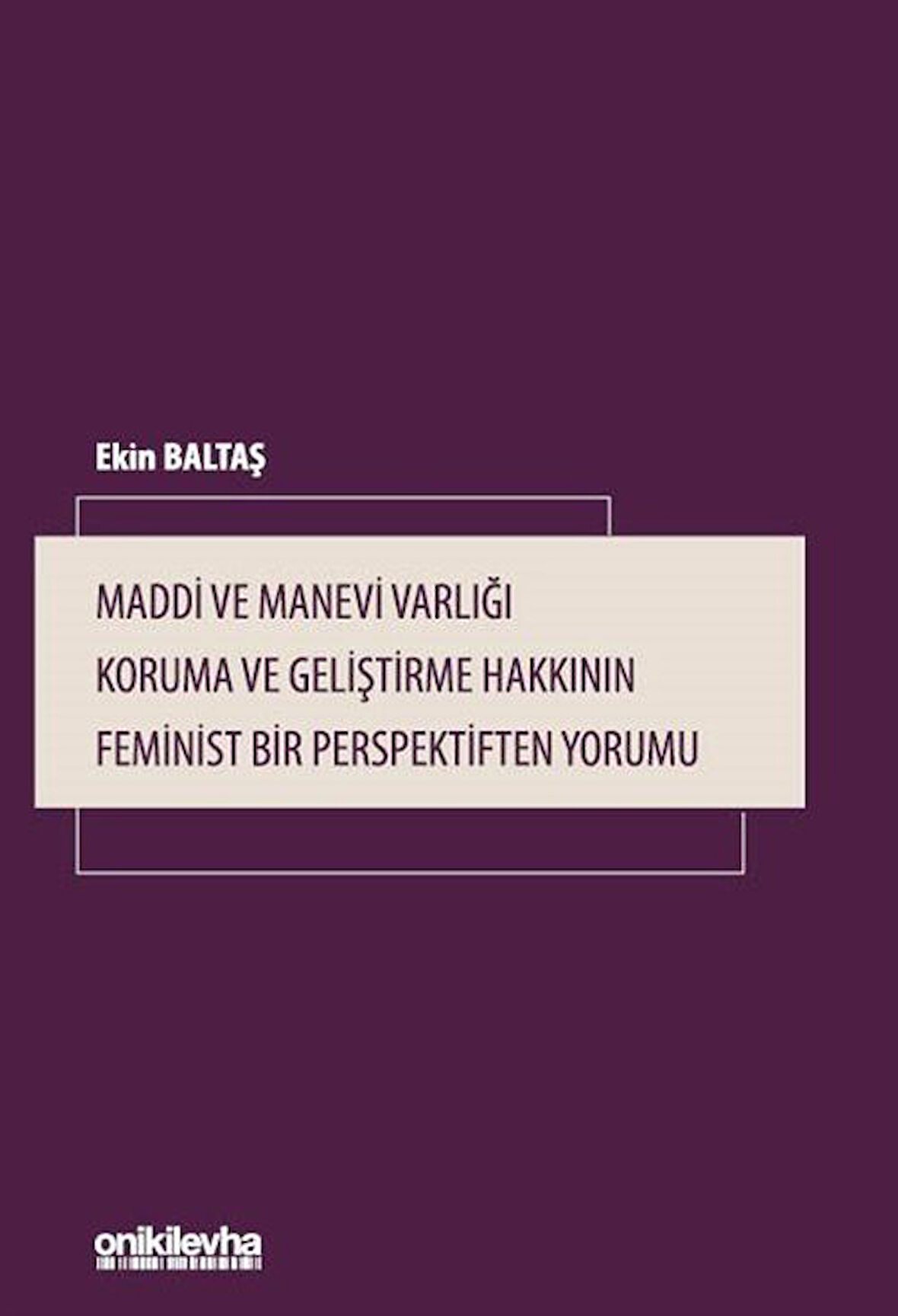 Maddi ve Manevi Varlığı Koruma ve Geliştirme Hakkının Feminist Bir Perspektiften Yorumu / Ekin Baltaş