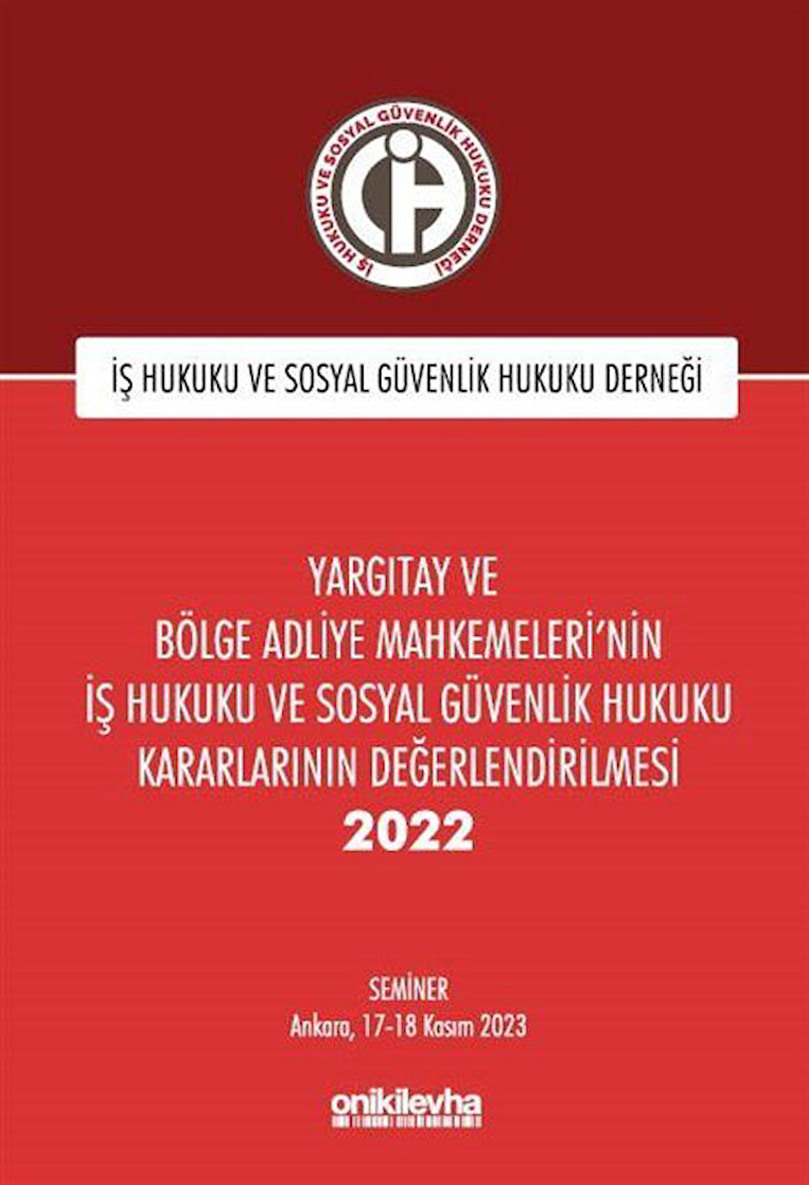 Yargıtay ve Bölge Adliye Mahkemeleri'nin İş Hukuku ve Sosyal Güvenlik Hukuku Kararlarının Değerlendirilmesi Semineri 2022 / Kolektif