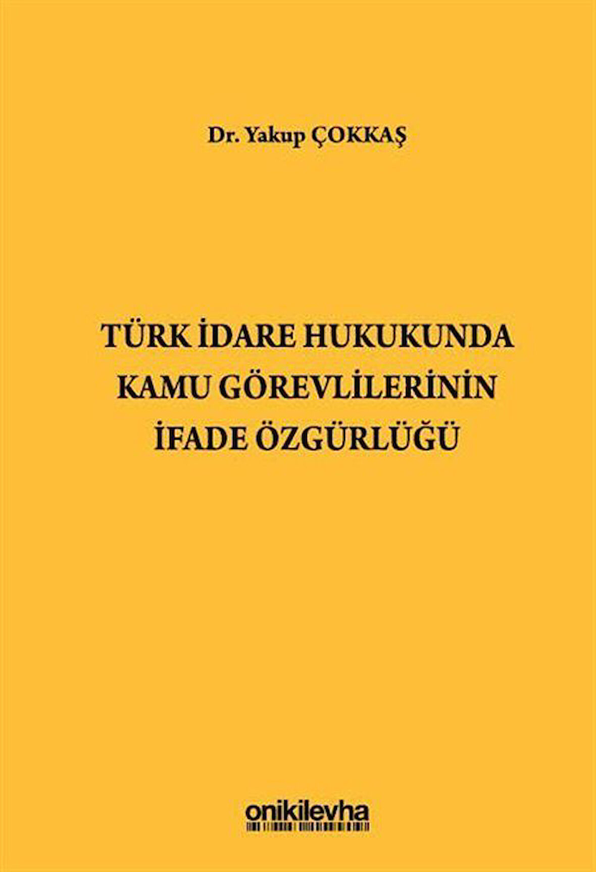 Türk İdare Hukukunda Kamu Görevlilerinin İfade Özgürlüğü / Dr. Yakup Çokkaş