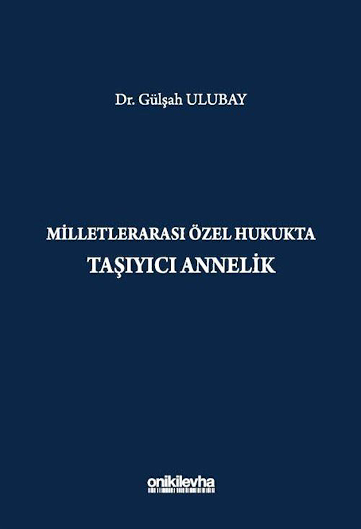 Milletlerarası Özel Hukukta Taşıyıcı Annelik / Dr. Gülşah Ulubay