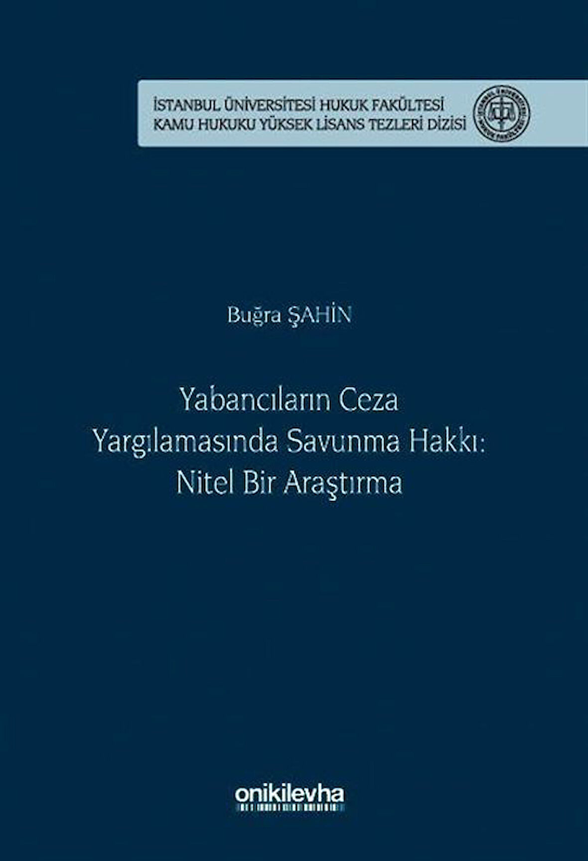 Yabancıların Ceza Yargılamasında Savunma Hakkı: Nitel Bir Araştırma İstanbul Üniversitesi Hukuk Fakültesi Kamu Hukuku Yüksek Lisans Tezleri Dizisi No: 26 / Buğra Şahin