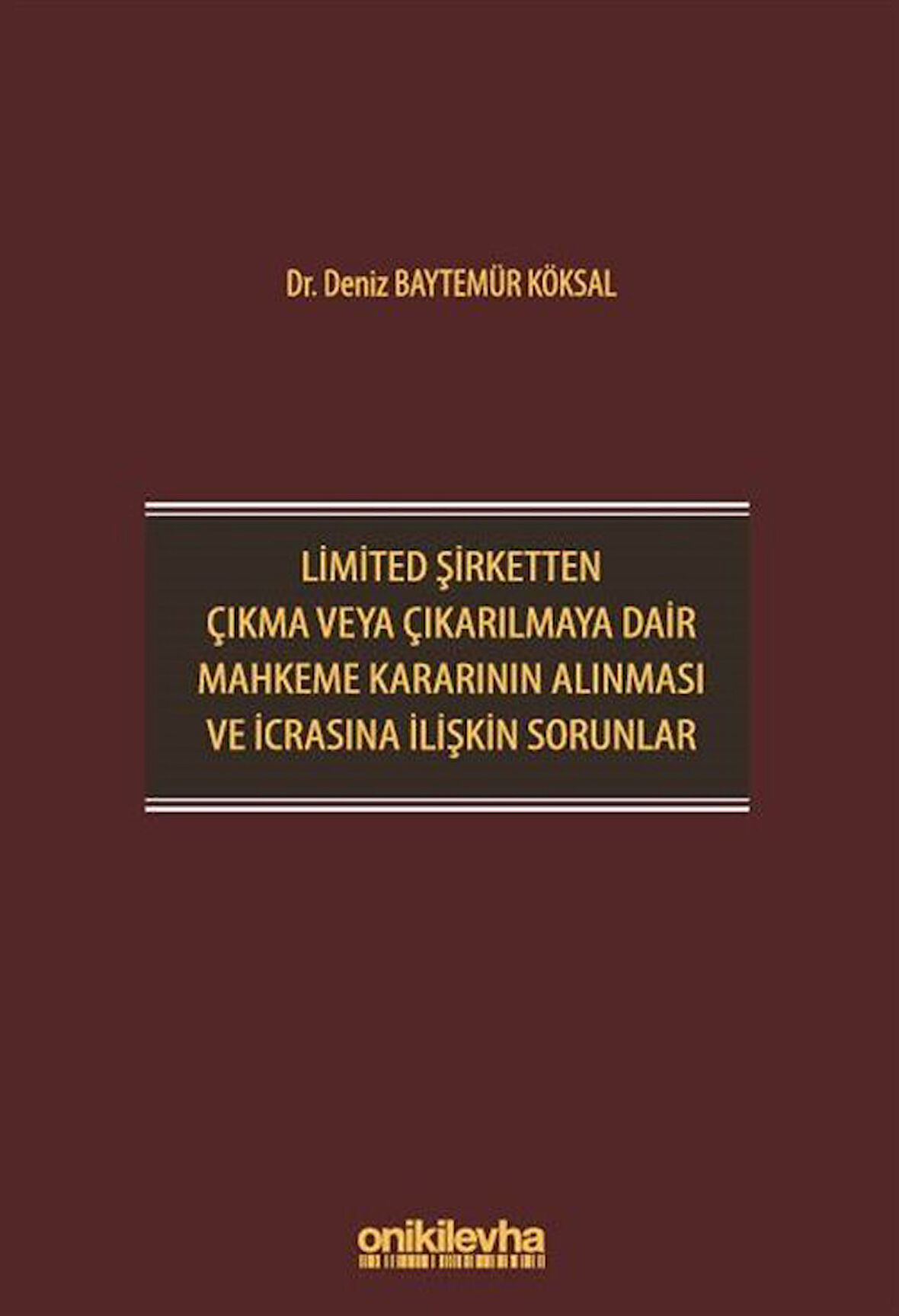Limited Şirketten Çıkma veya Çıkarılmaya Dair Mahkeme Kararının Alınması ve İcrasına İlişkin Sorunlar / Dr. Deniz Baytemür Köksal
