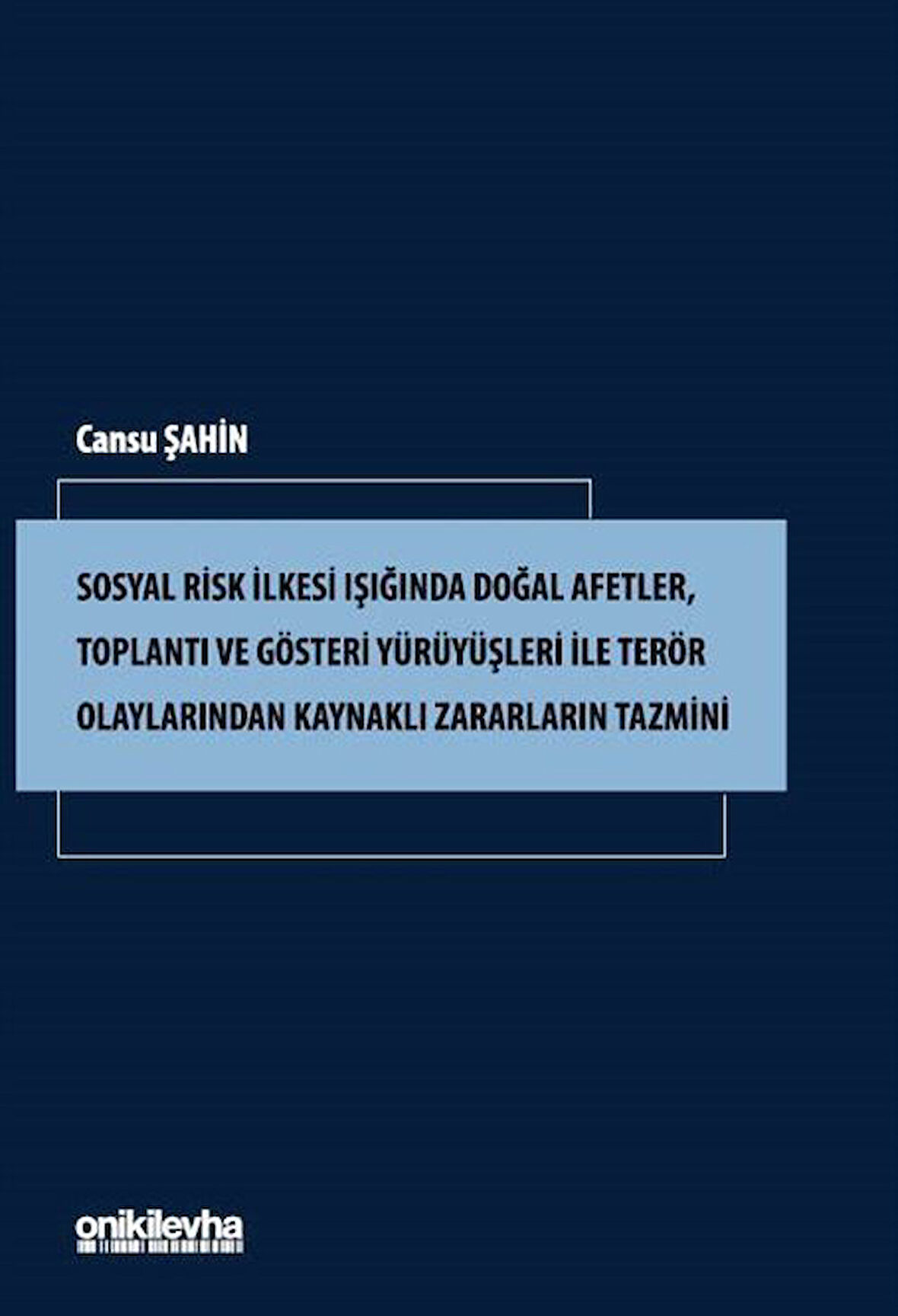 Sosyal Risk İlkesi Işığında Doğal Afetler, Toplantı ve Gösteri Yürüyüşleri ile Terör Olaylarından Kaynaklı Zararların Tazmini / Cansu Şahin