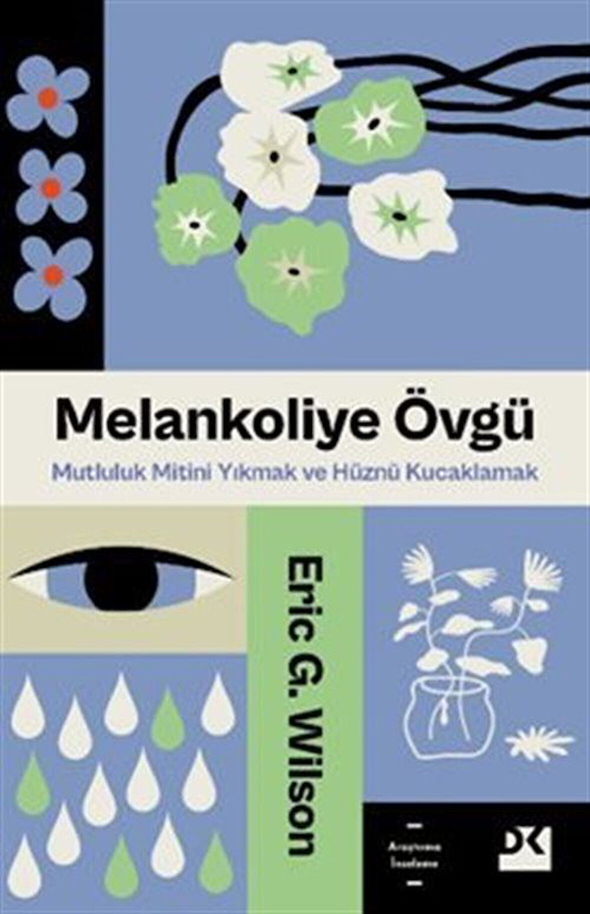 Melankoliye Övgü & Mutluluk Mitini Yıkmak ve Hüznü Kucaklamak / Eric G. Wilson