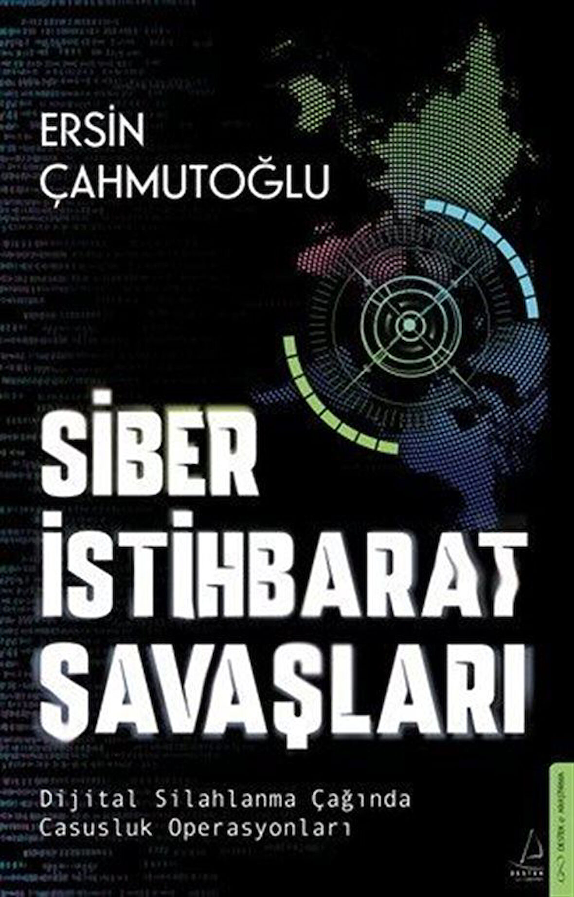 Siber İstihbarat Savaşları Dijital Silahlanma Çağında Casusluk Operasyonları / Ersin Çahmutoğlu