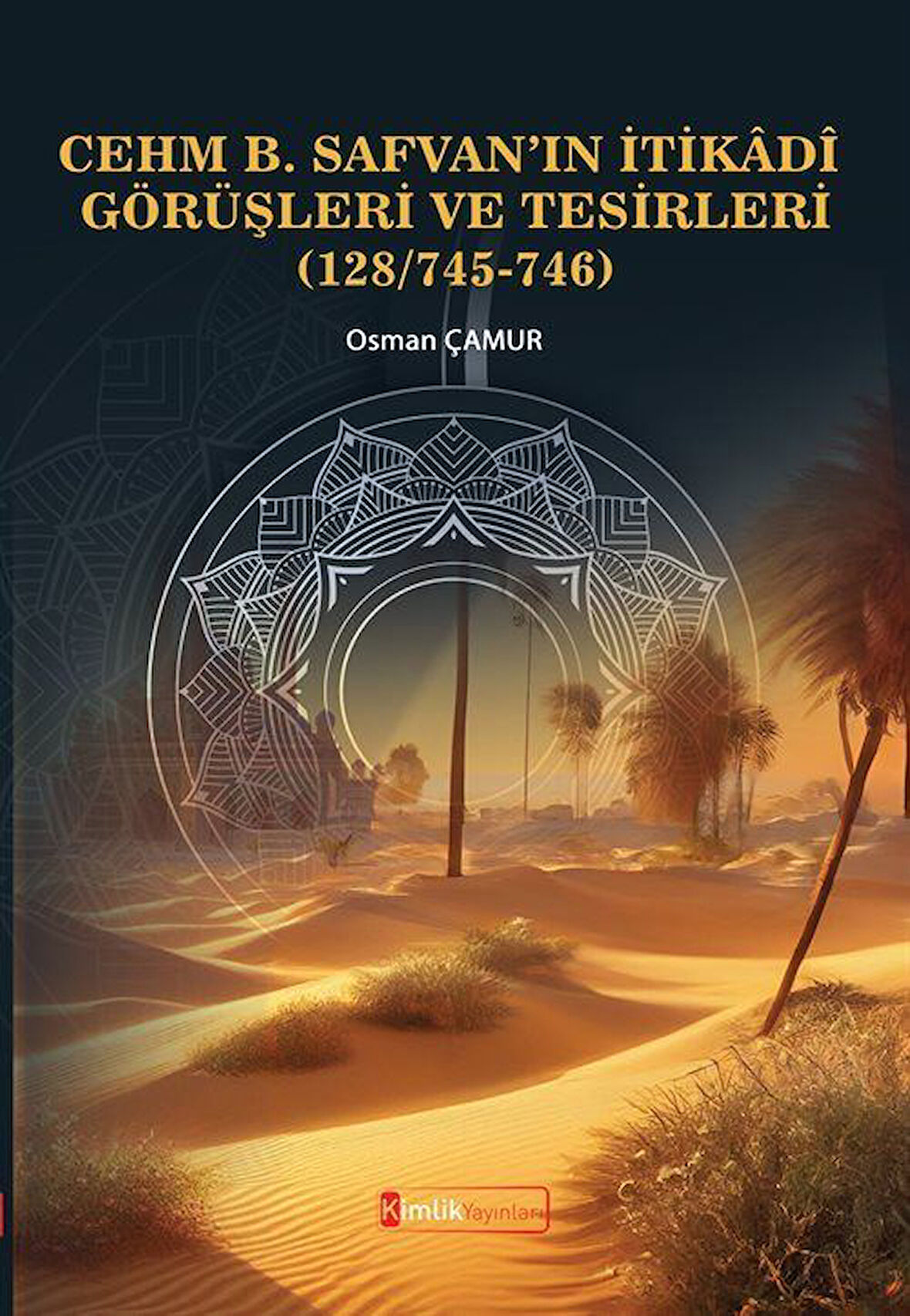 Cehm B. Safvan'ın İtikadî Görüşleri Ve Tesirleri (128/745-746) / Osman Çamur
