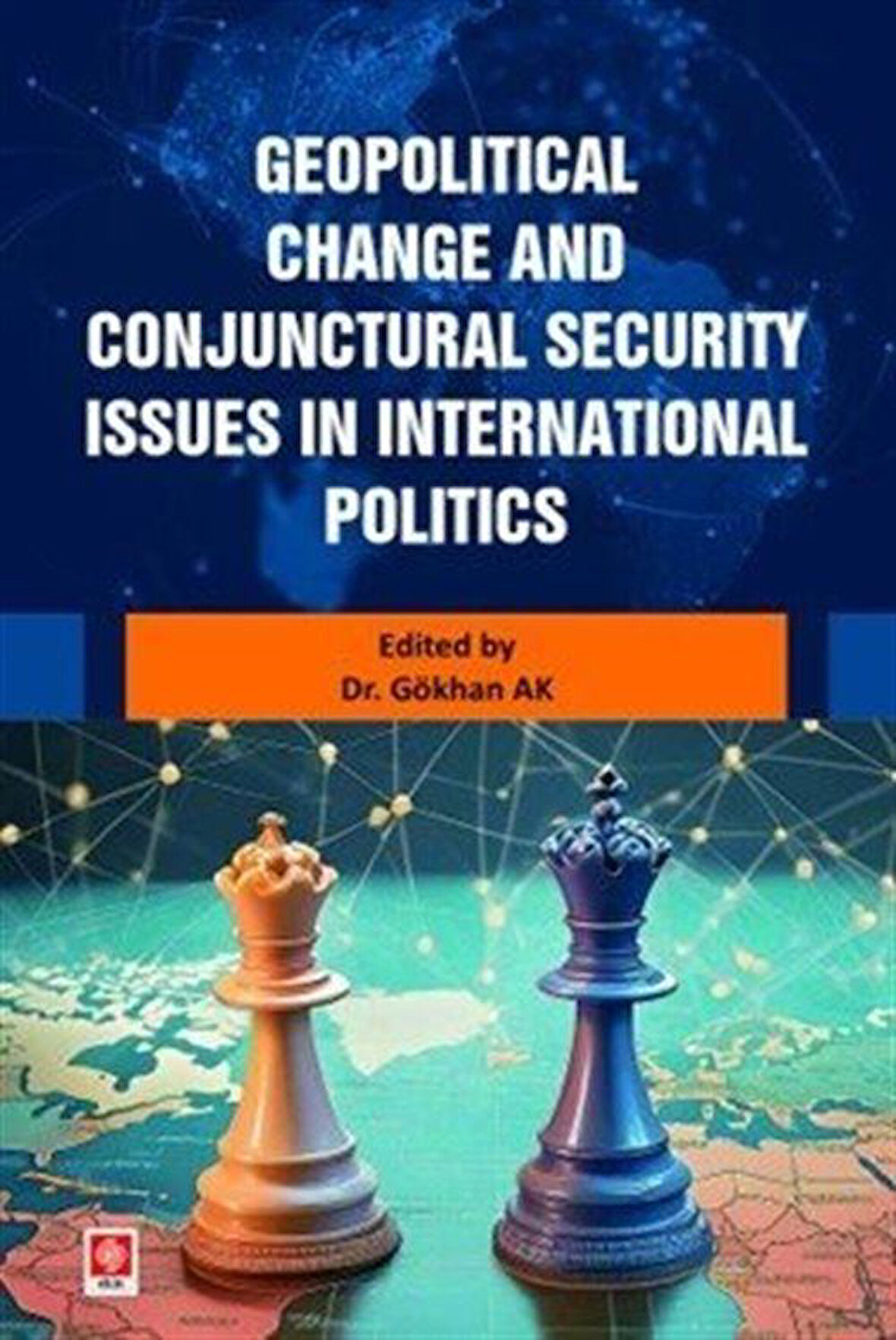 Geopolitical Change and Conjunctural Security Issues in International Politics / Gökhan Ak