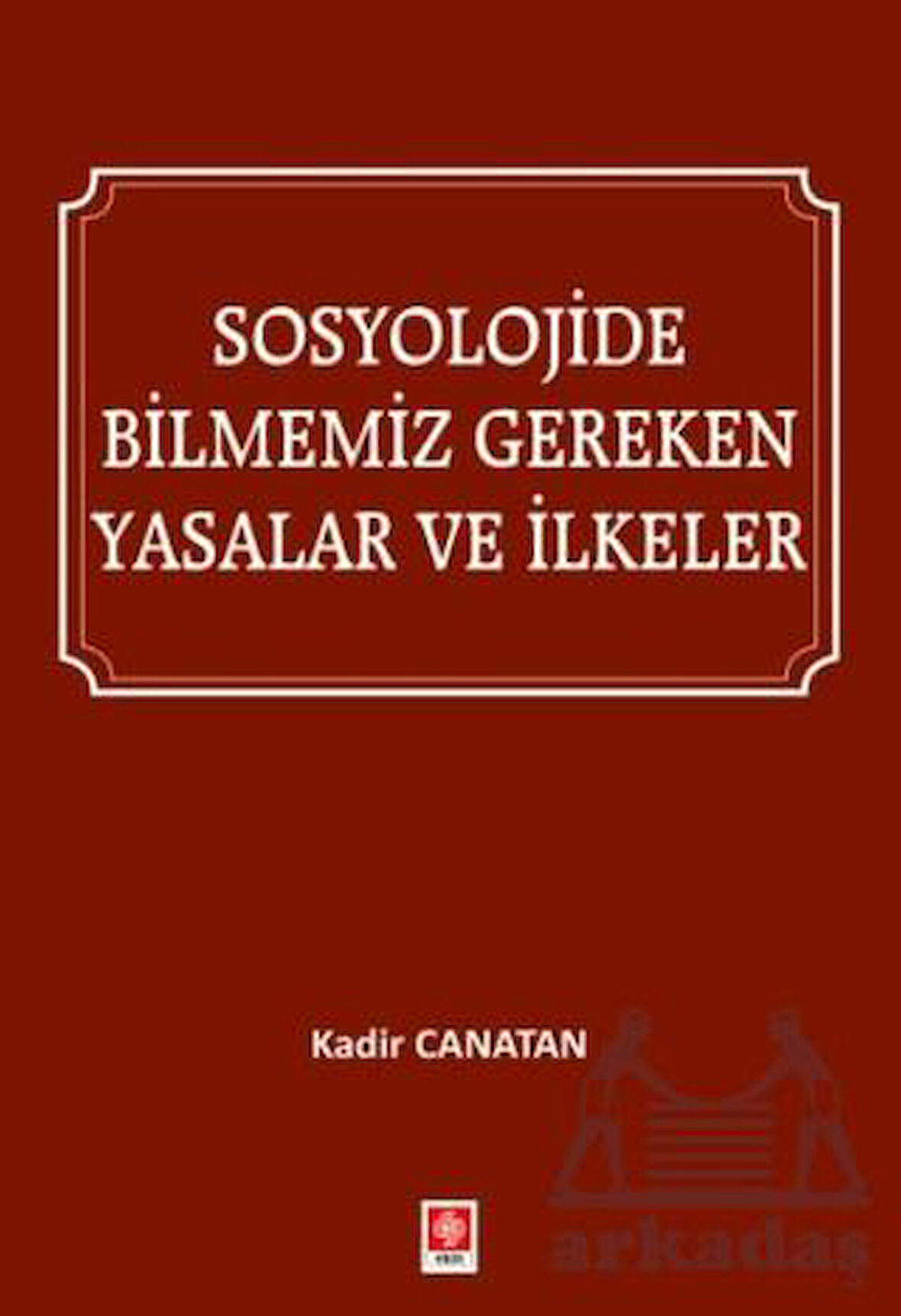 Sosyolojide Bilmemiz Gereken Yasalar Ve İlkeler - Kadir Canatan