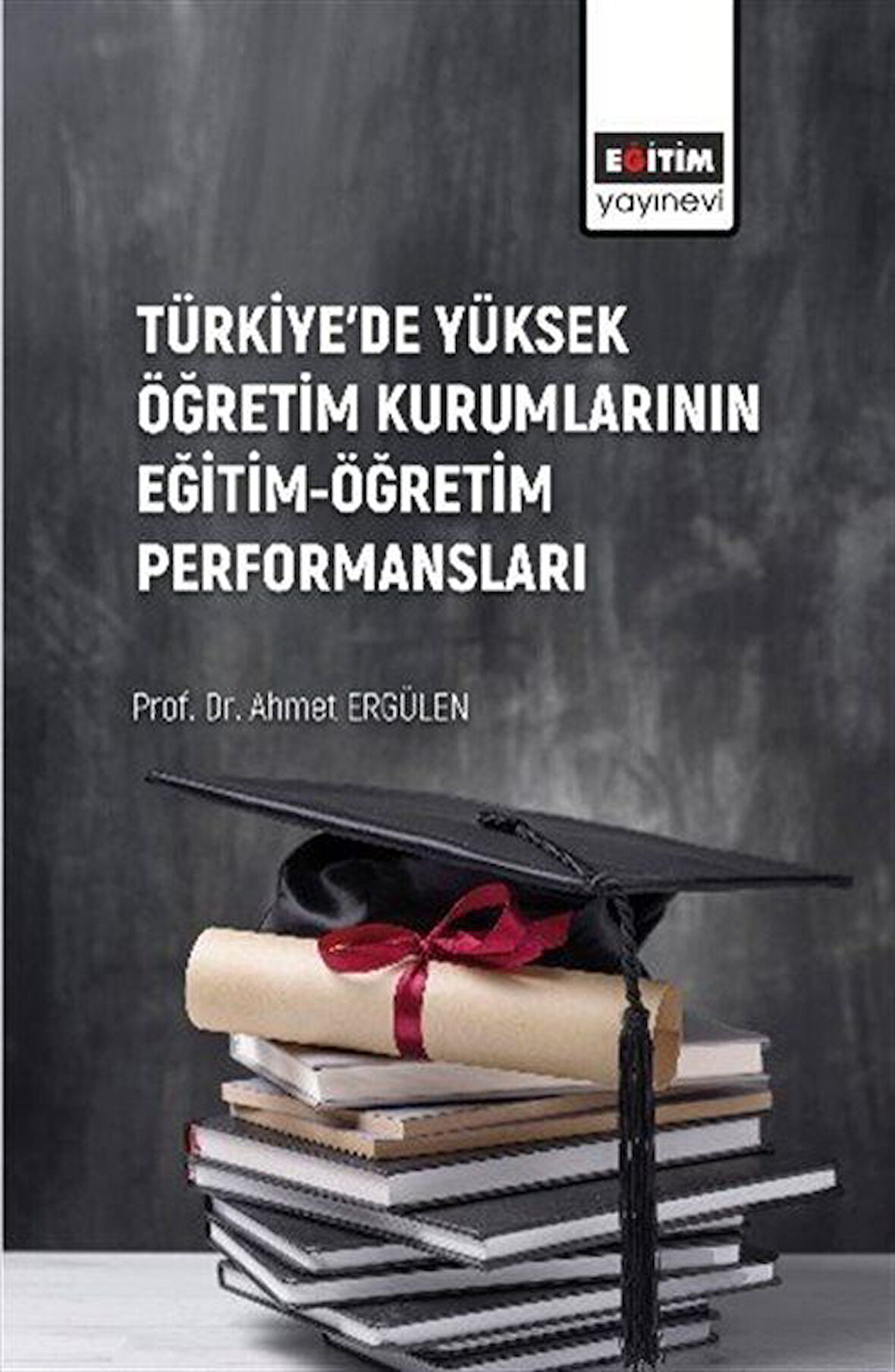 Türkiye'de Yüksek Öğretim Kurumlarının Eğitim-Öğretim Performansları / Ahmet Ergülen