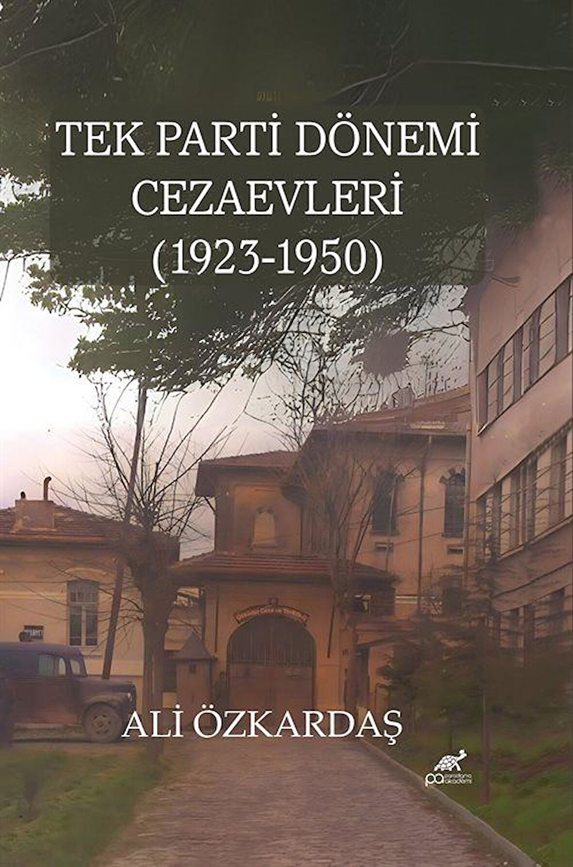 Tek Parti Dönemi Cezaevleri (1923-1950) / Ali Özkardaş