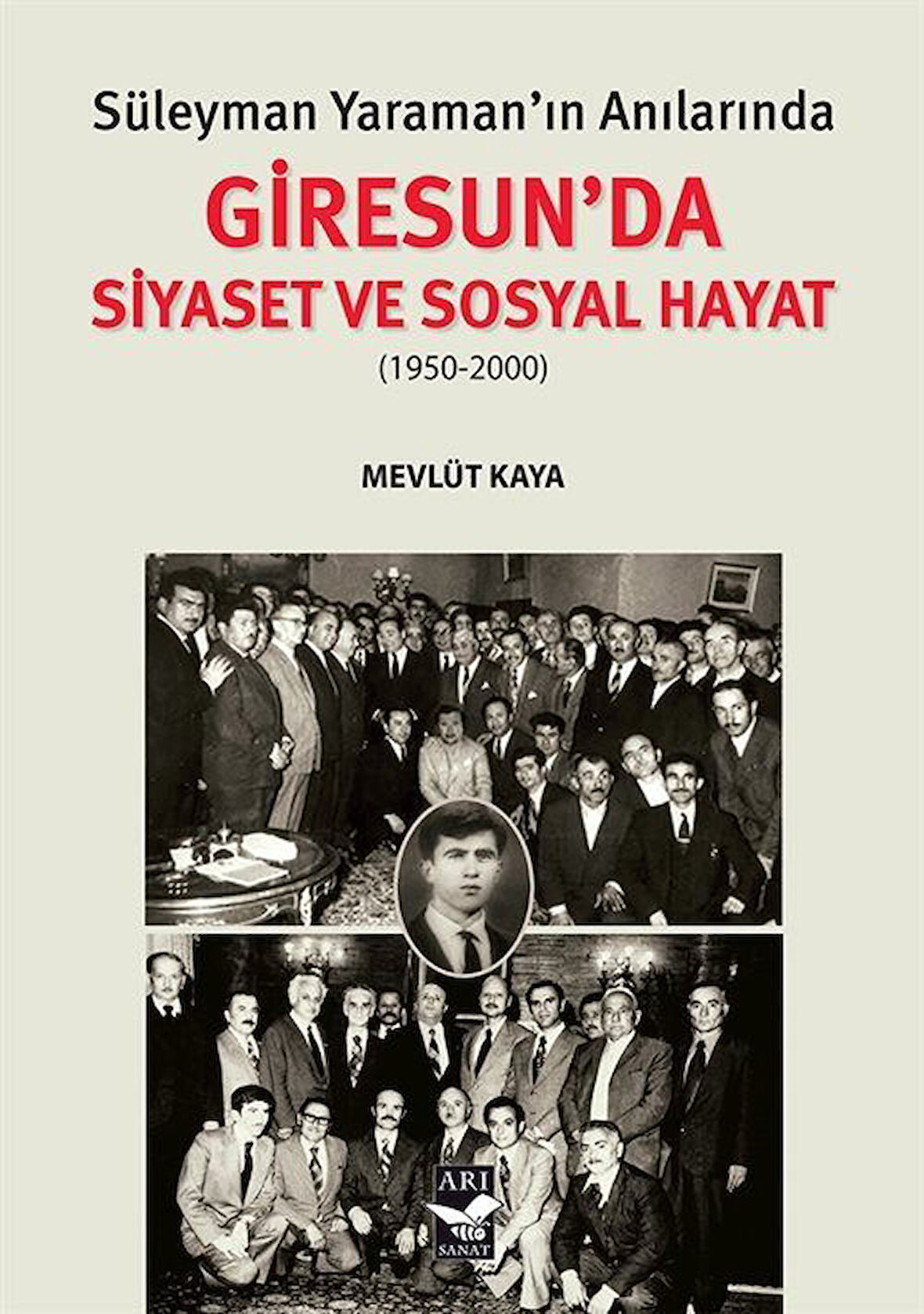 Süleyman Yaraman'ın Anılarında Giresun'da Siyaset ve Sosyal Hayat (1950-2000) / Mevlüt Kaya