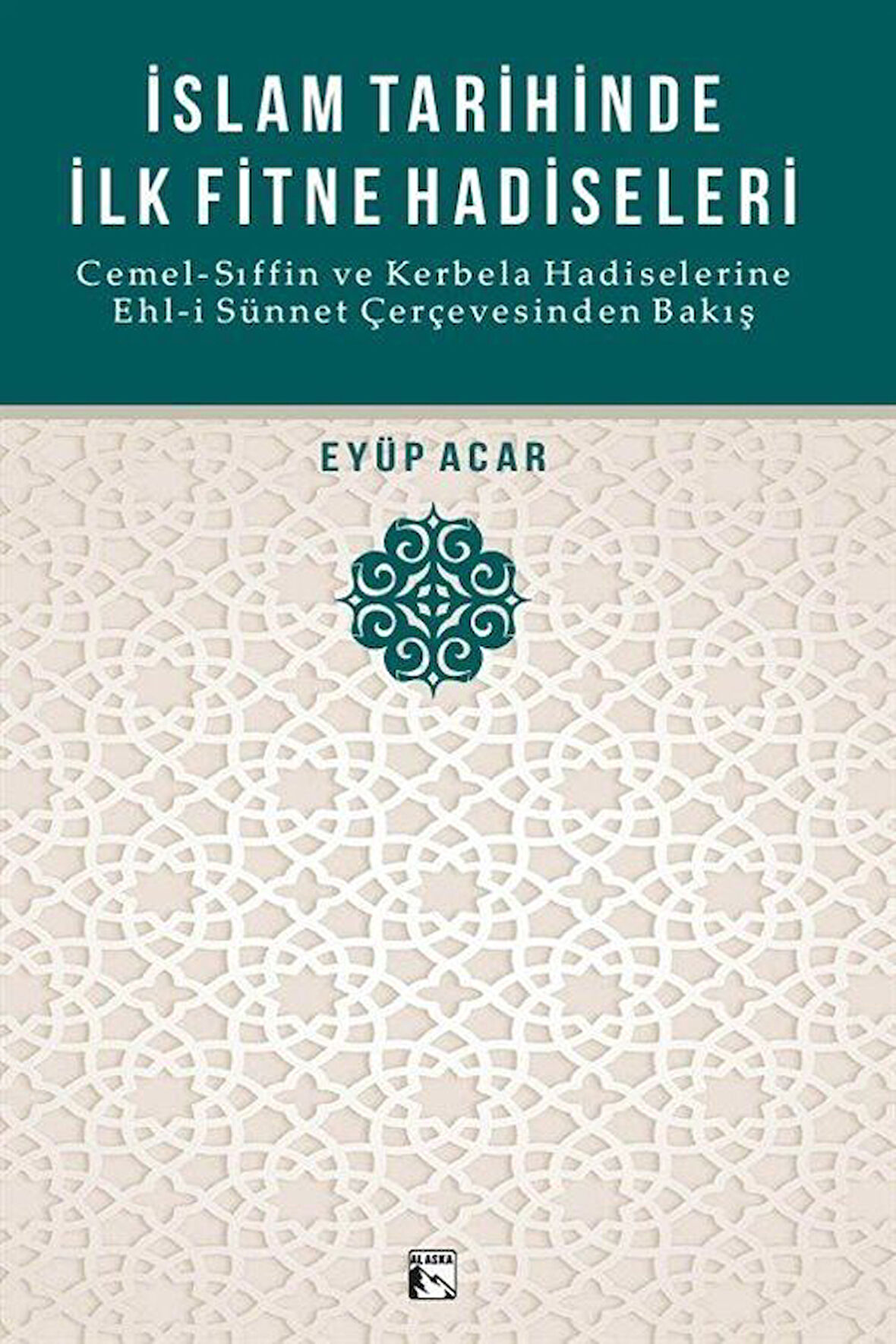 İslam Tarihinde İlk Fitne Hadiseleri & Cemel-Sıffin ve Kerbela Hadiselerine Ehl-i Sünnet Çerçevesinden Bakış / Eyüp Acar