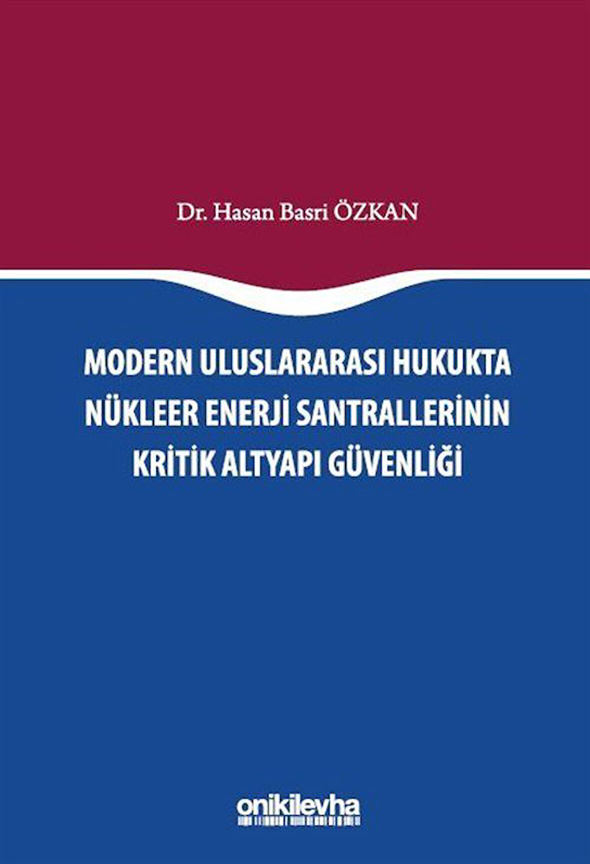 Modern Uluslararası Hukukta Nükleer Enerji Santrallerinin Kritik Altyapı Güvenliği / Hasan Basri Özkan
