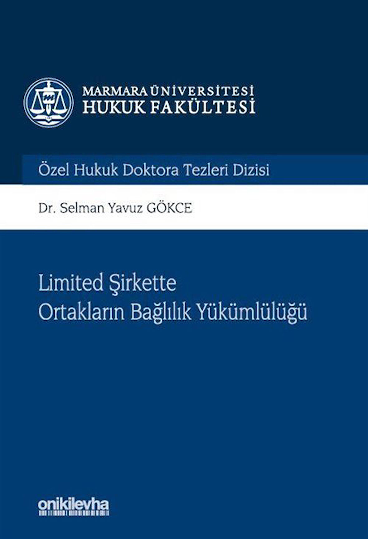 Limited Şirkette Ortakların Bağlılık Yükümlülüğü Marmara Üniversitesi Hukuk Fakültesi Özel Hukuk Doktora Tezleri Dizisi No: 13 / Dr. Selman Yavuz Gökce