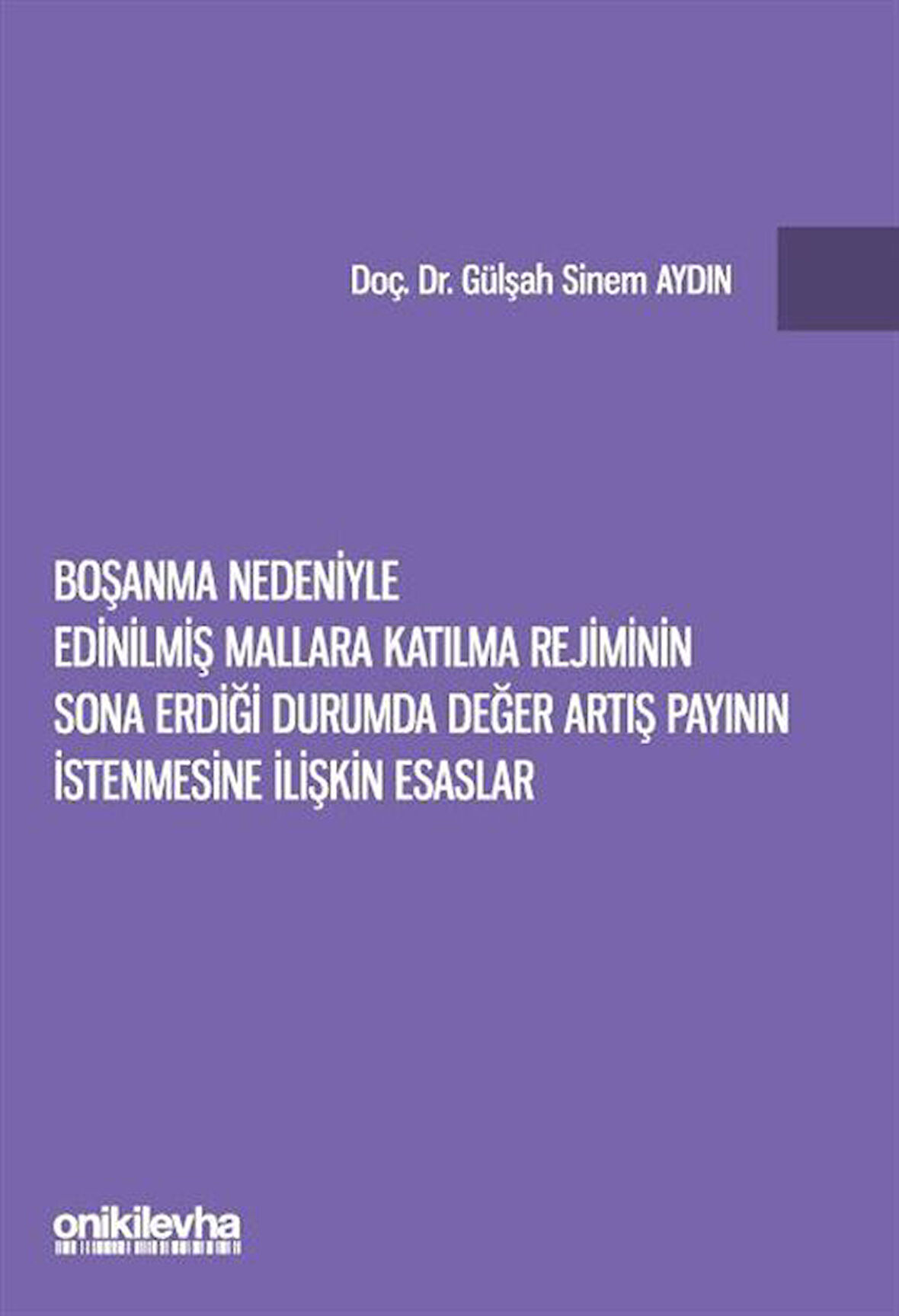 Boşanma Nedeniyle Edinilmiş Mallara Katılma Rejiminin Sona Erdiği Durumda Değer Artış Payının İstenmesine İlişkin Esaslar / Gülşah Sinem Aydın
