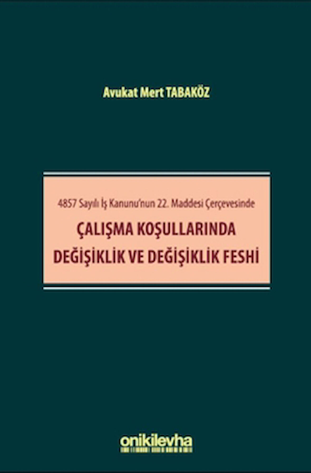 4857 Sayılı İş Kanunu'nun 22. Maddesi Çerçevesinde Çalışma Koşullarında Değişiklik ve Değişiklik Feshi