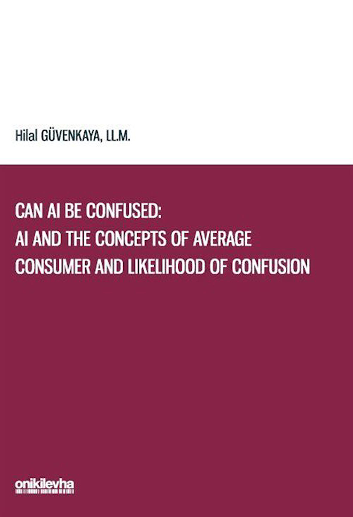 Can AI Be Confused: AI and the Concepts of Average Consumer and Likelihood of Confusion / Hilal Güvenkaya