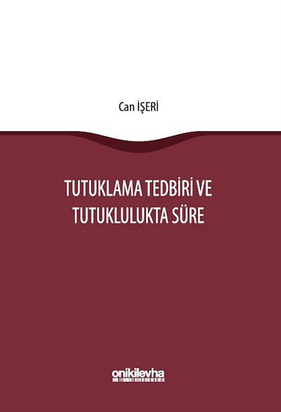 Tutuklama Tedbiri ve Tutuklulukta Süre / Can İşeri