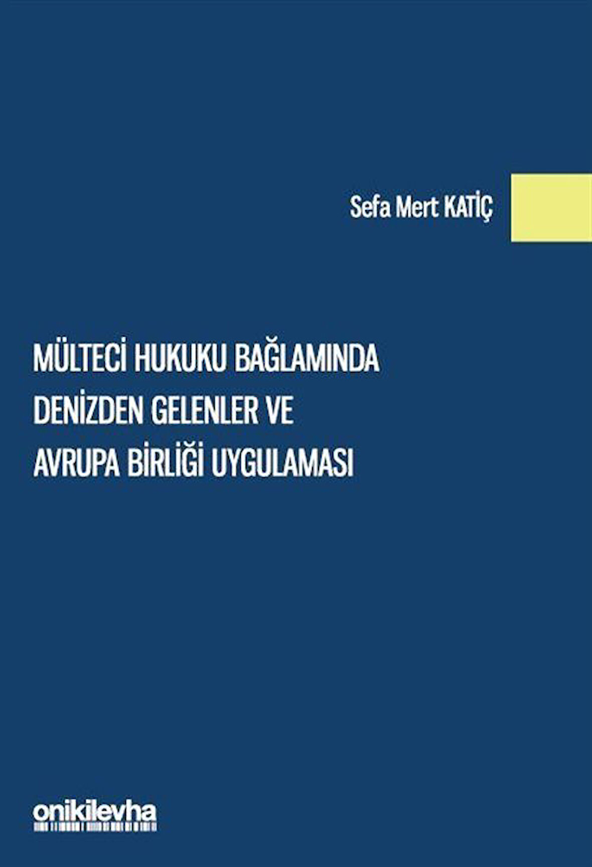 Mülteci Hukuku Bağlamında Denizden Gelenler ve Avrupa Birliği Uygulaması / Sefa Mert Katiç
