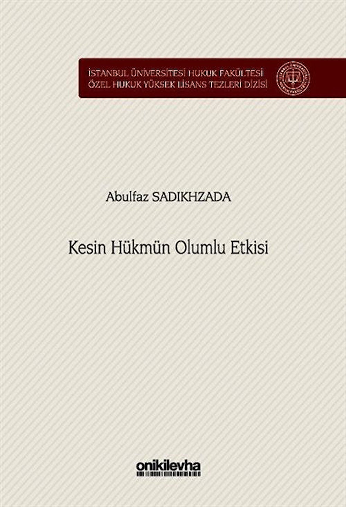 Kesin Hükmün Olumlu Etkisi İstanbul Üniversitesi Hukuk Fakültesi Özel Hukuk Yüksek Lisans Tezleri Dizisi No: 87 / Abulfaz Sadıkhzada