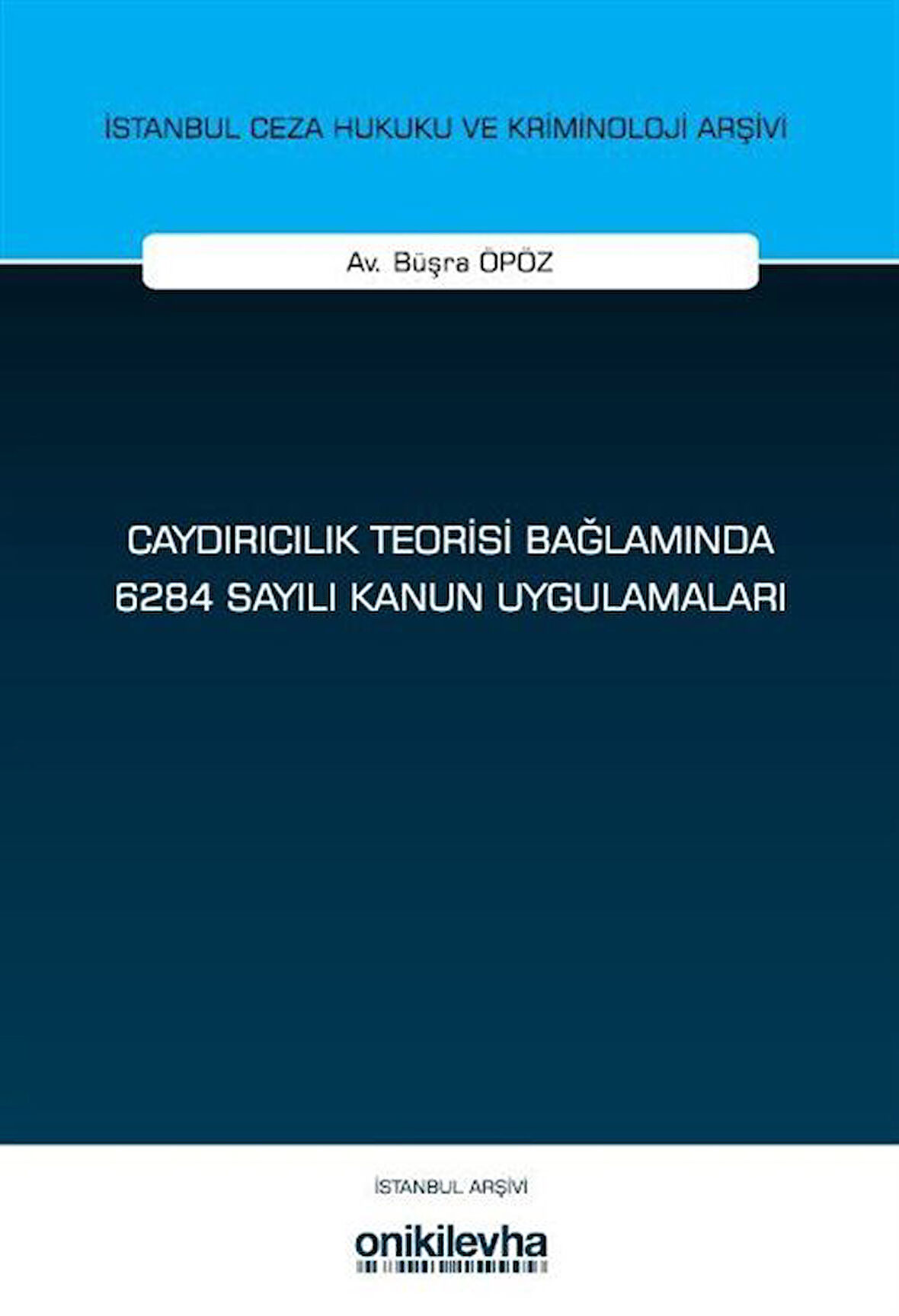 Caydırıcılık Teorisi Bağlamında 6284 Sayılı Kanun Uygulamaları İstanbul Ceza Hukuku ve Kriminoloji Arşivi Yayın No: 77 / Büşra Öpöz