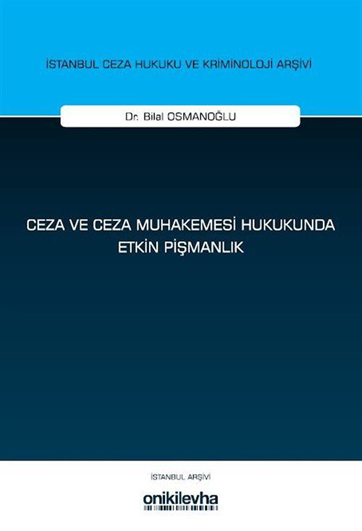 Ceza ve Ceza Muhakemesi Hukukunda Etkin Pişmanlık İstanbul Ceza Hukuku ve Kriminoloji Arşivi Yayın No: 79 / Bilal Osmanoğlu