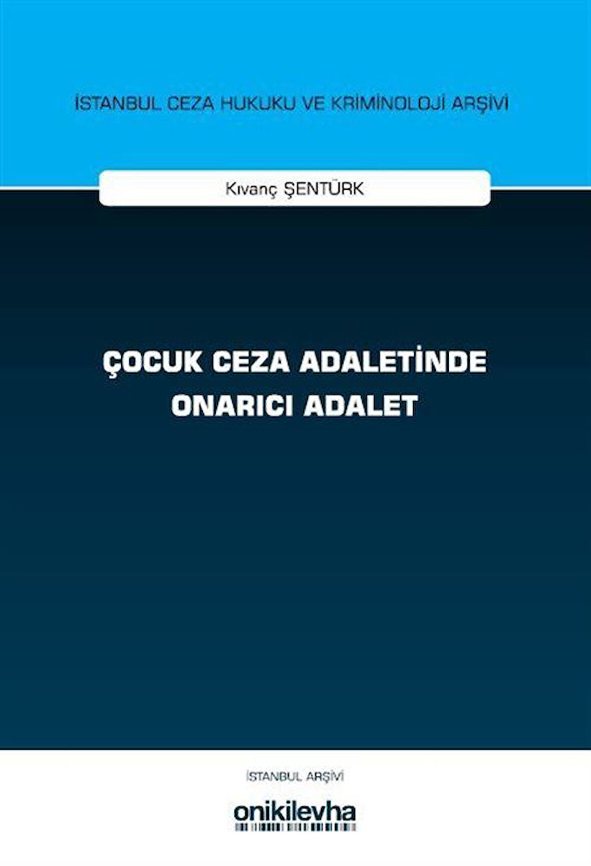 Çocuk Ceza Adaletinde Onarıcı Adalet İstanbul Ceza Hukuku ve Kriminoloji Arşivi Yayın No: 76 / Kıvanç Şentürk