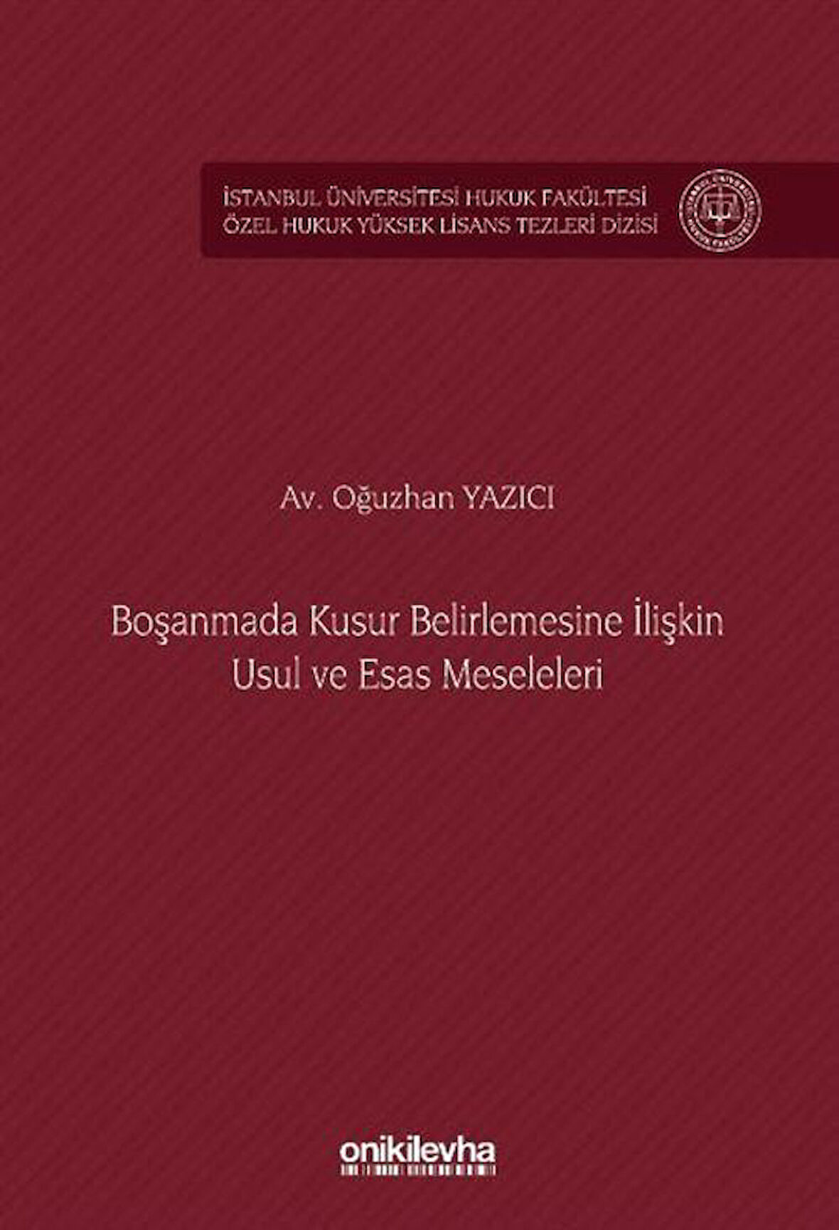 Boşanmada Kusur Belirlemesine İlişkin Usul ve Esas Meseleleri İstanbul Üniversitesi Hukuk Fakültesi Özel Hukuk Yüksek Lisans Tezleri Dizisi No: 89 / Oğuzhan Yazıcı
