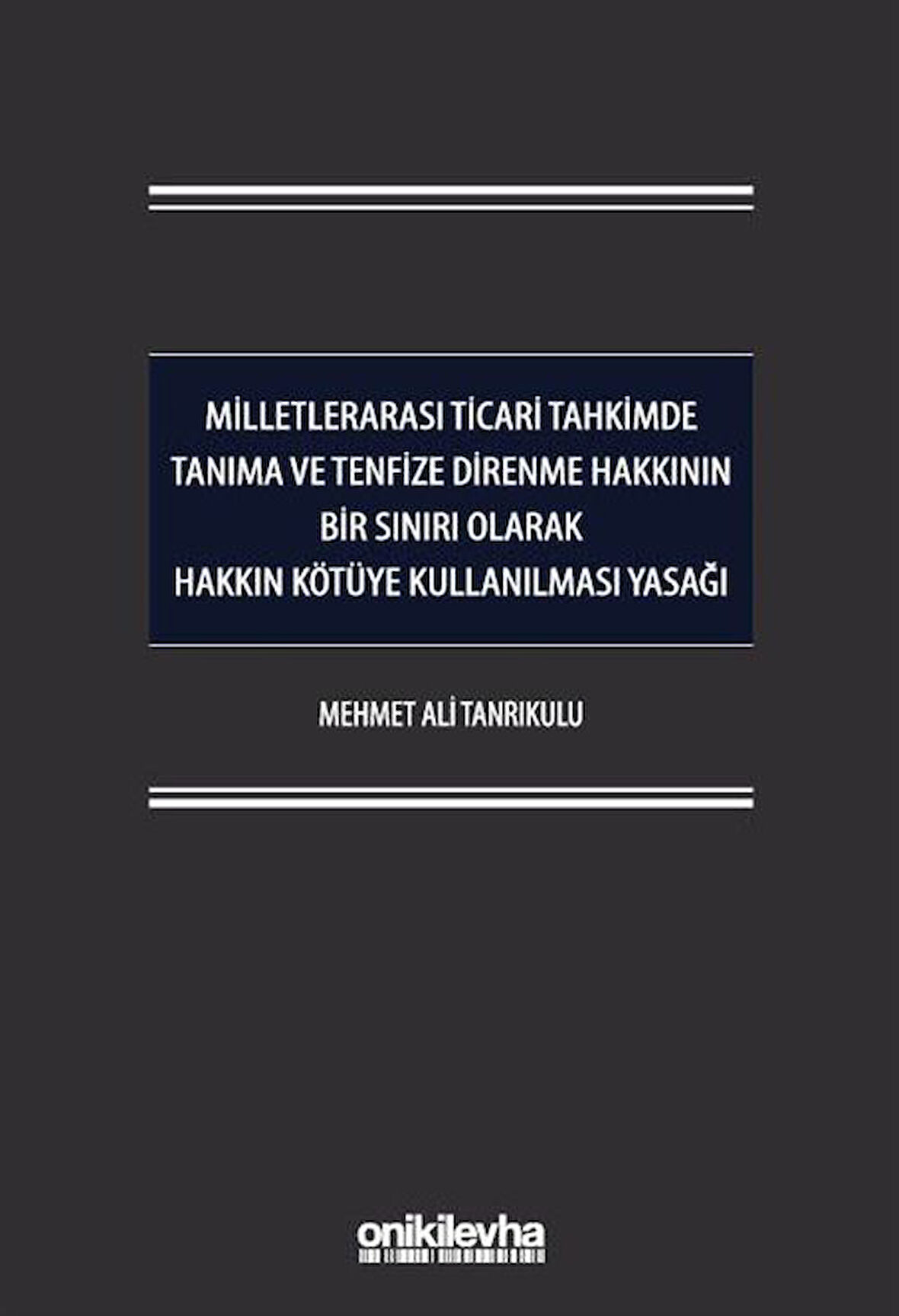 Milletlerarası Ticari Tahkimde Tanıma ve Tenfize Direnme Hakkının Bir Sınırı Olarak Hakkın Kötüye Kullanılması Yasağı / Mehmet Ali Tanrıkulu