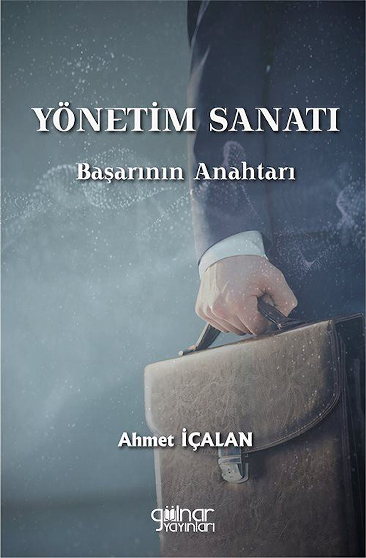 Yönetim Sanatı: Başarının Anahtarı / Ahmet İçalan