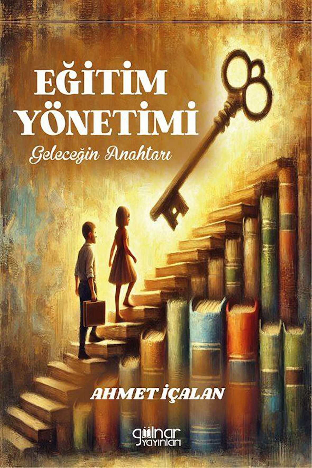 Eğitim Yönetimi: Geleceğin Anahtarı / Ahmet İçalan
