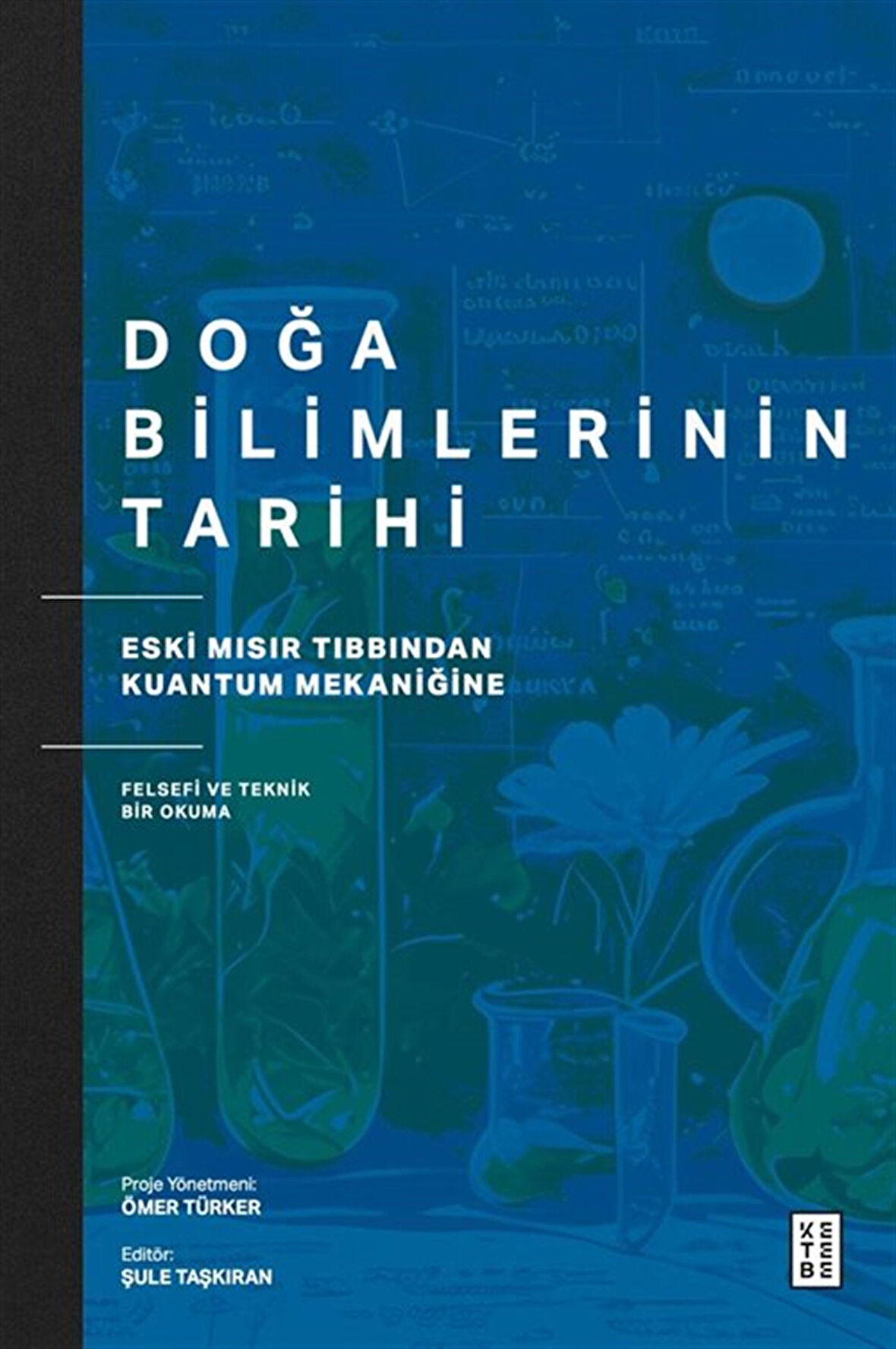 Doğa Bilimlerinin Tarihi & Eski Mısır Tıbbından Kuantum Mekaniğine Felsefi ve Teknik Bir Okuma / Şule Taşkıran