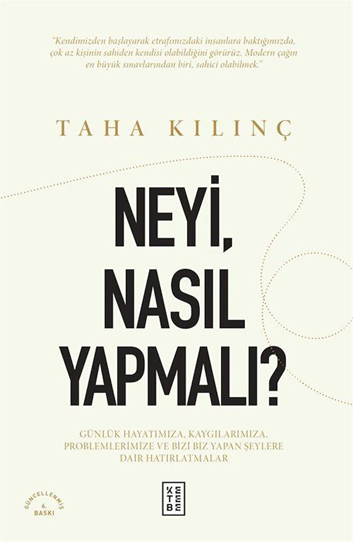 Neyi, Nasıl Yapmalı? & Günlük Hayatımıza, Kaygılarımıza, Problemlerimize ve Bizi Biz Yapan Şeylere Dair Hatırlatmalar / Taha Kılınç