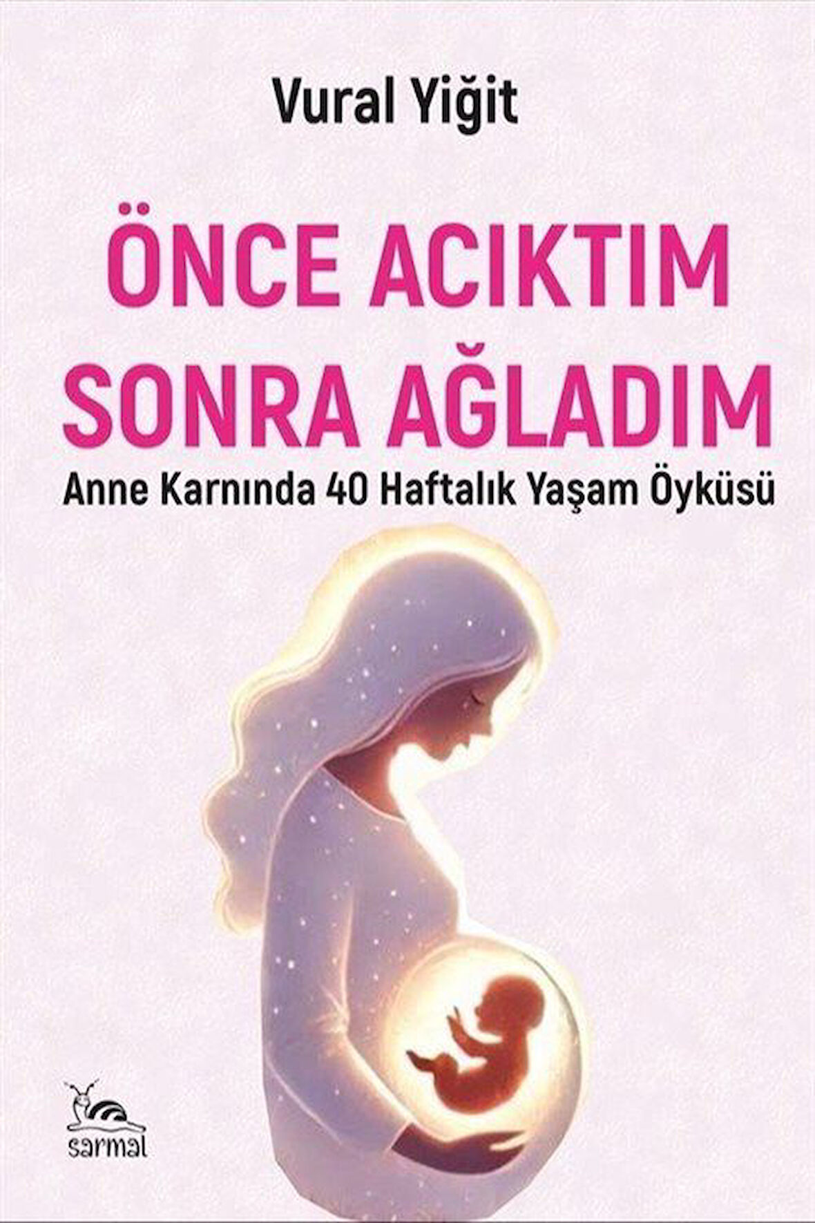 Önce Acıktım Sonra Ağladım & Anne Karnında 40 Haftalık Yaşam Öyküsü / Dr. Vural Yiğit