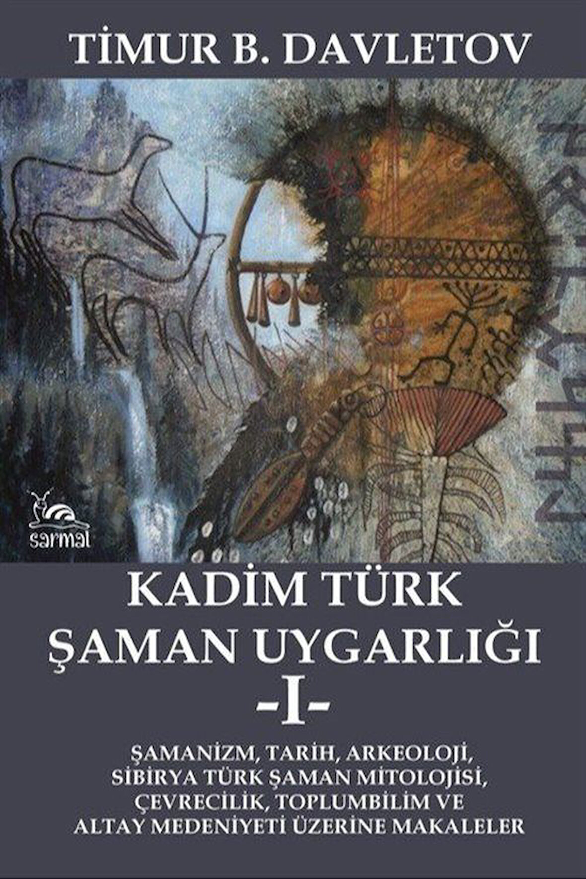 Kadim Türk Şaman Uygarlığı 1 & Şamanizm, Tarih, Arkeoloji, Sibirya Türk Şaman Mitolojisi, Çevrecilik / Timur Davletov