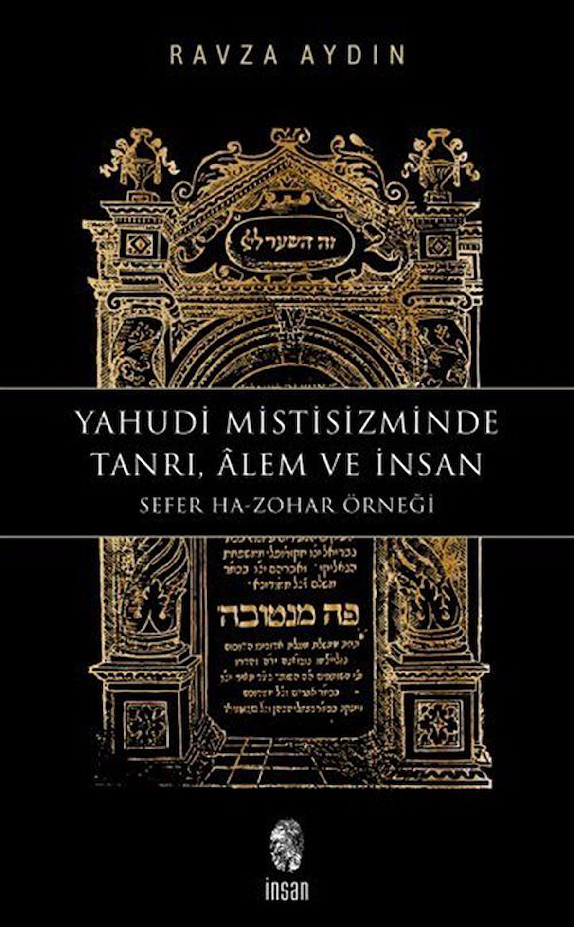 Yahudi Mistisizminde Tanrı, Âlem ve İnsan Sefer Ha-Zohar Örneği / Ravza Aydın