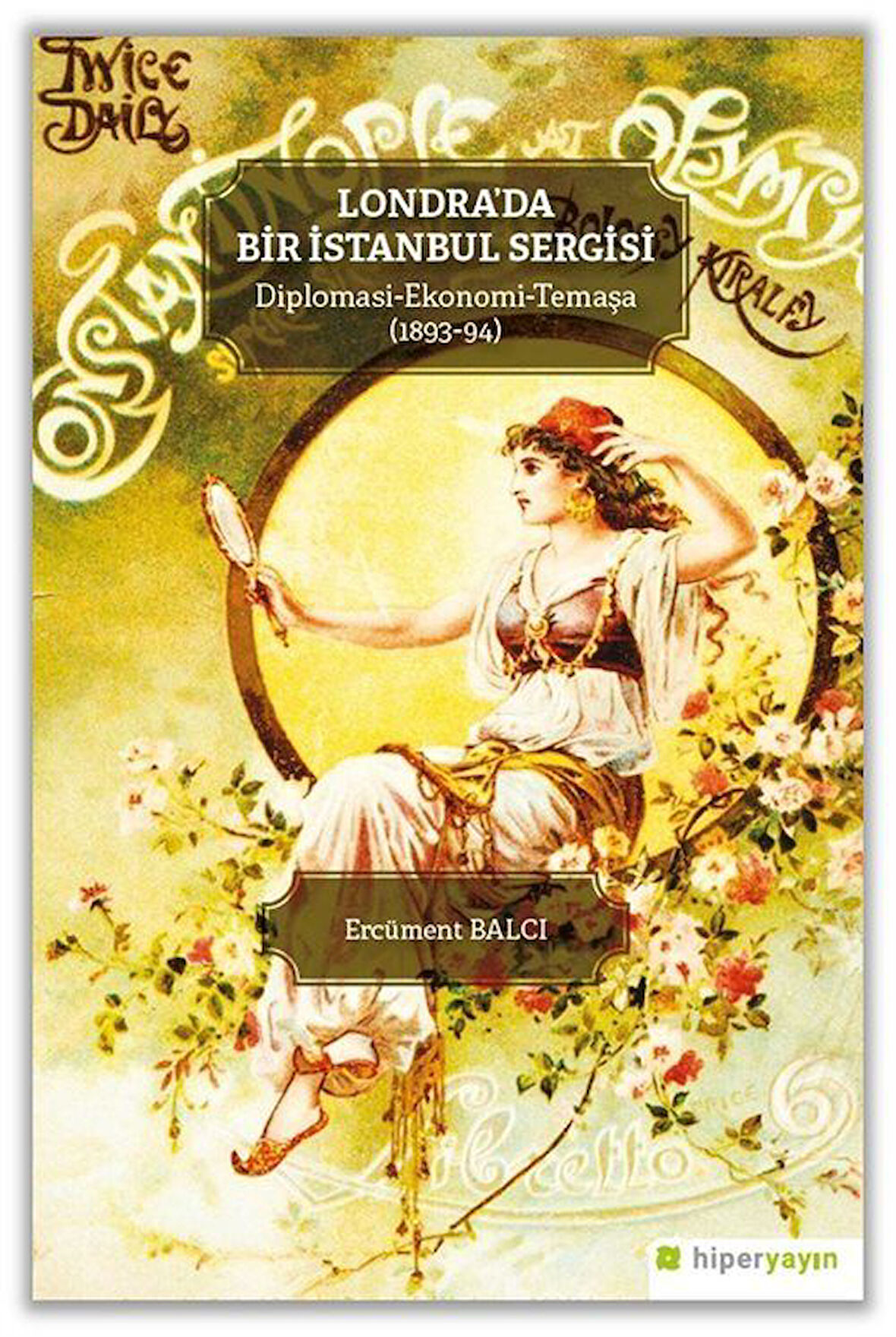 Londra'da Bir İstanbul Sergisi & Diplomasi-Ekonomi- Temaşa (1893-94) / Ercüment Balcı