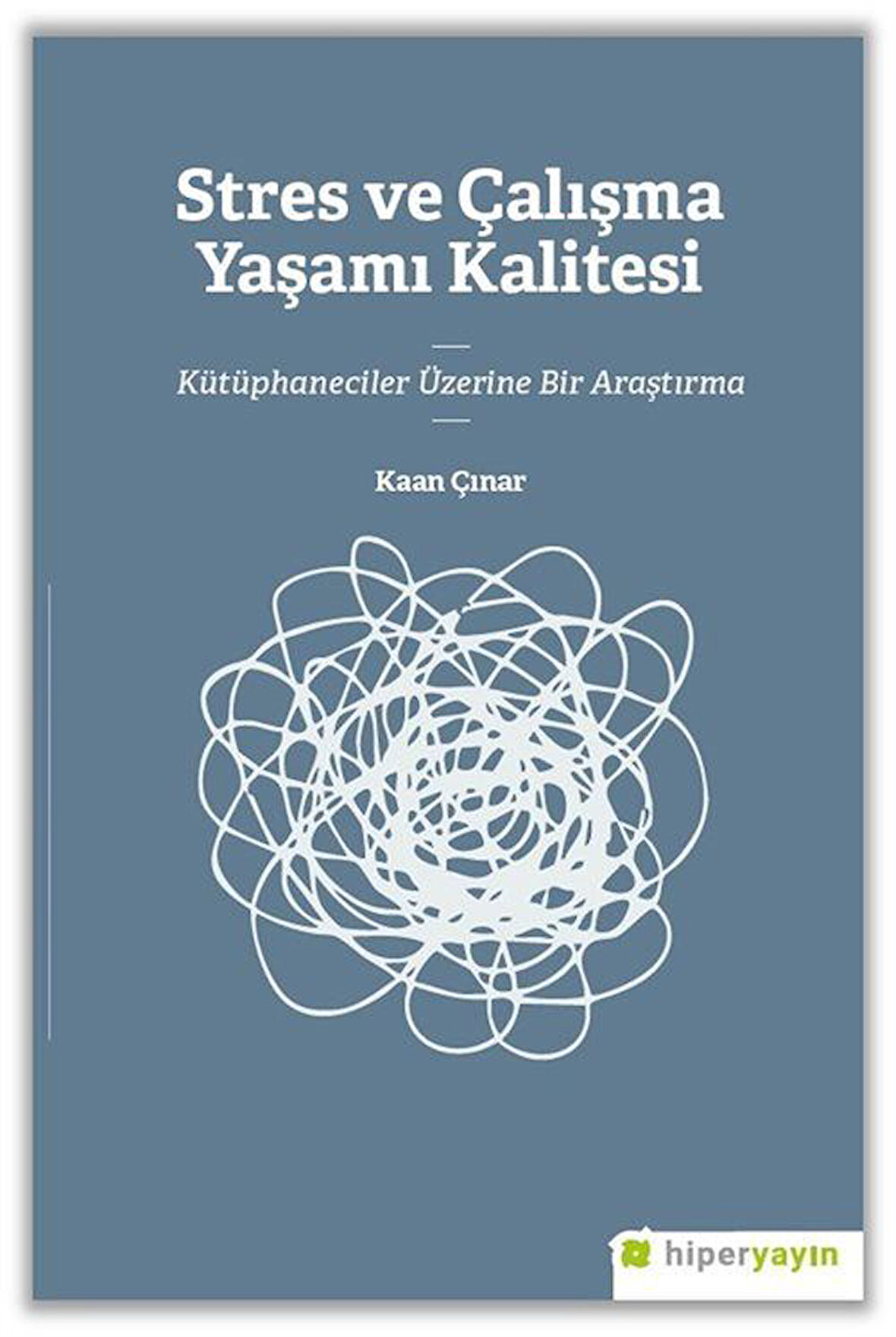 Stres ve Çalışma Yaşamı Kalitesi Kütüphaneciler Üzerine Bir Araştırma / Kaan Çınar