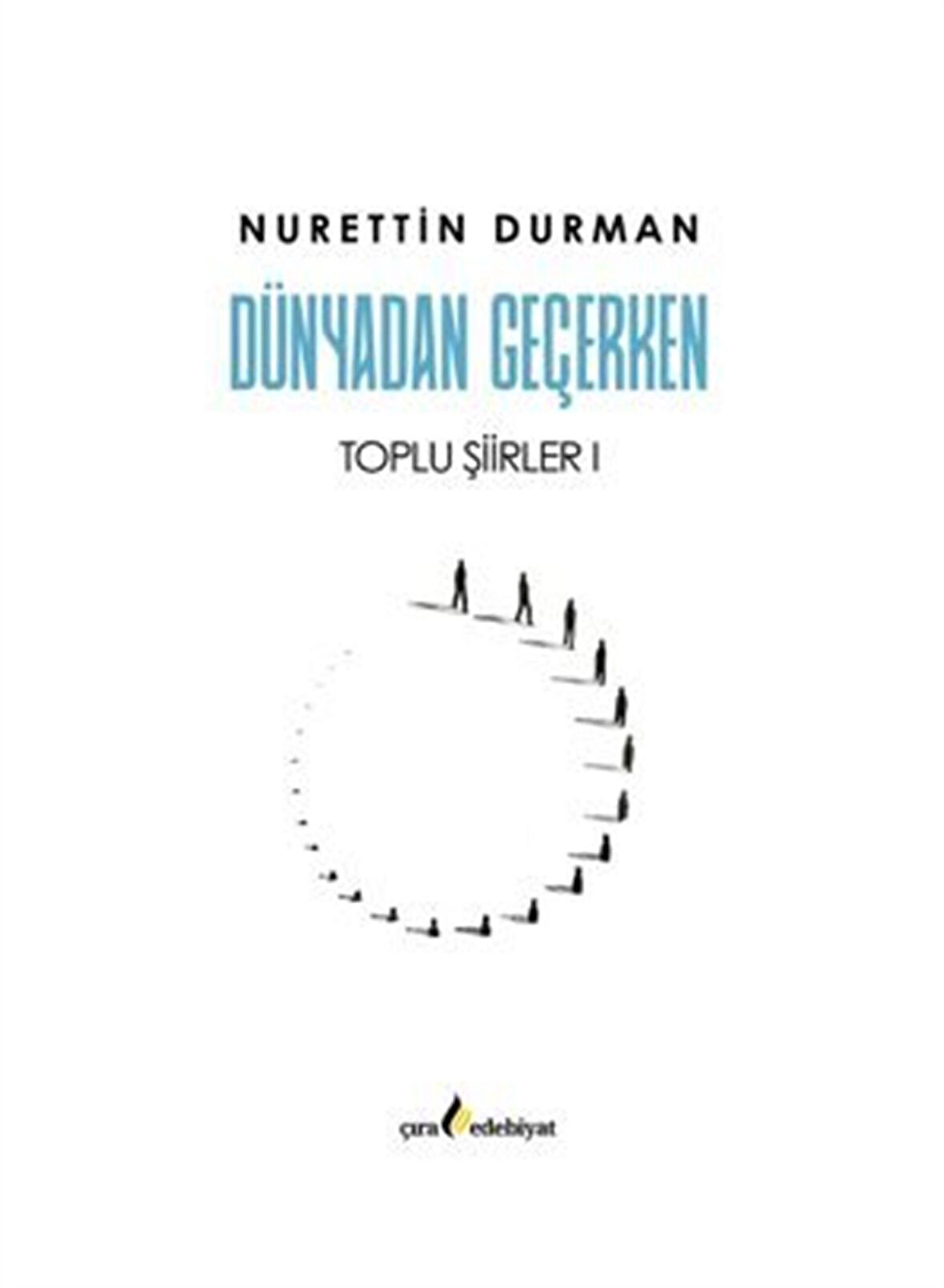 Dünyadan Geçerken Toplu Şiirler I / Nurettin Durman