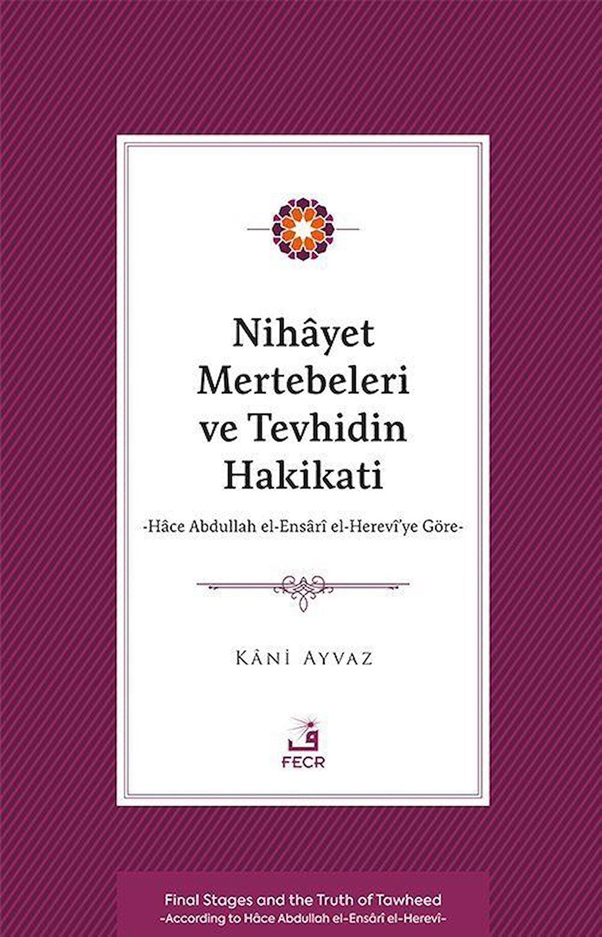 Nihayet Mertebeleri ve Tevhidin Hakikati & Hace Abdullah el-Ensarî el- Herevî'ye Göre / Kani Ayvaz