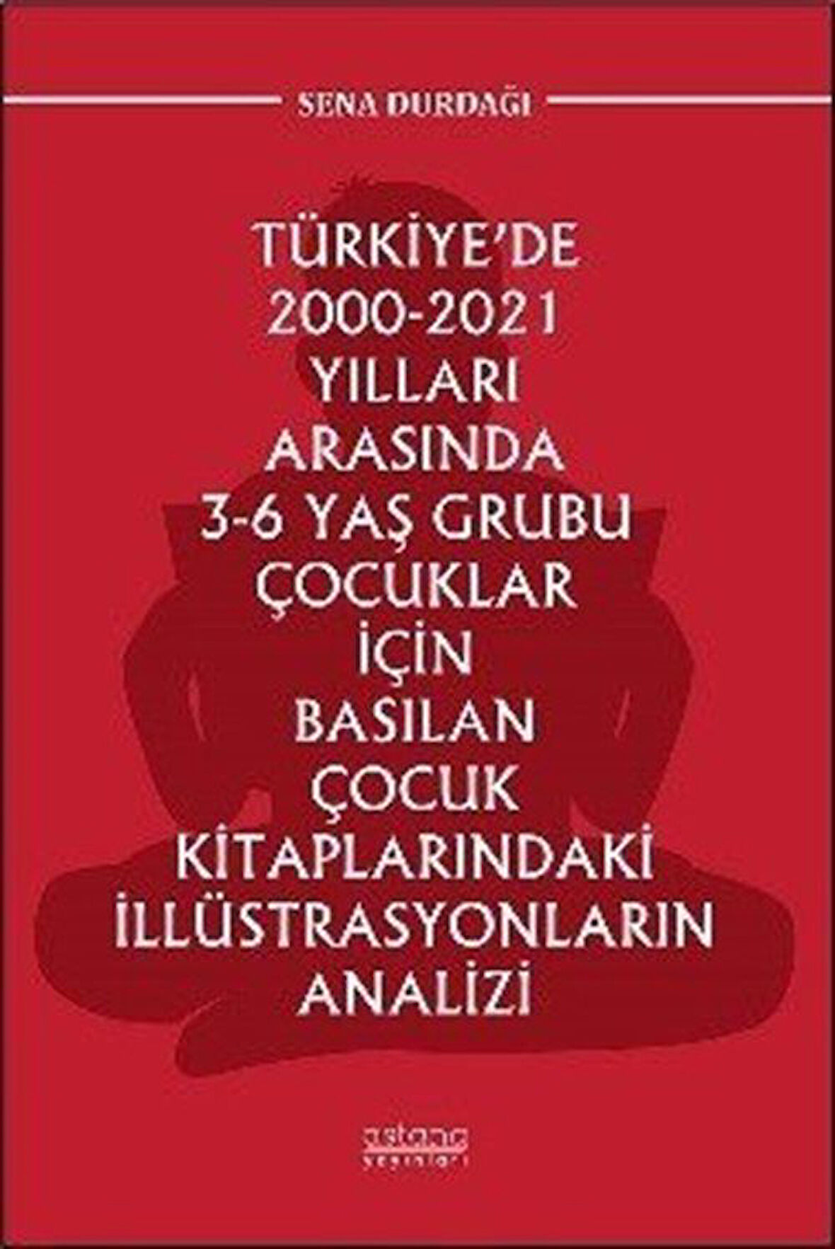 Türkiye'de 2000-2021 Yılları Arasında 3-6 Yaş Grubu Çocuklar İçin Basılan Çocuk Kitaplarındaki İllüstrasyonların Analizi / Sena Durdağı