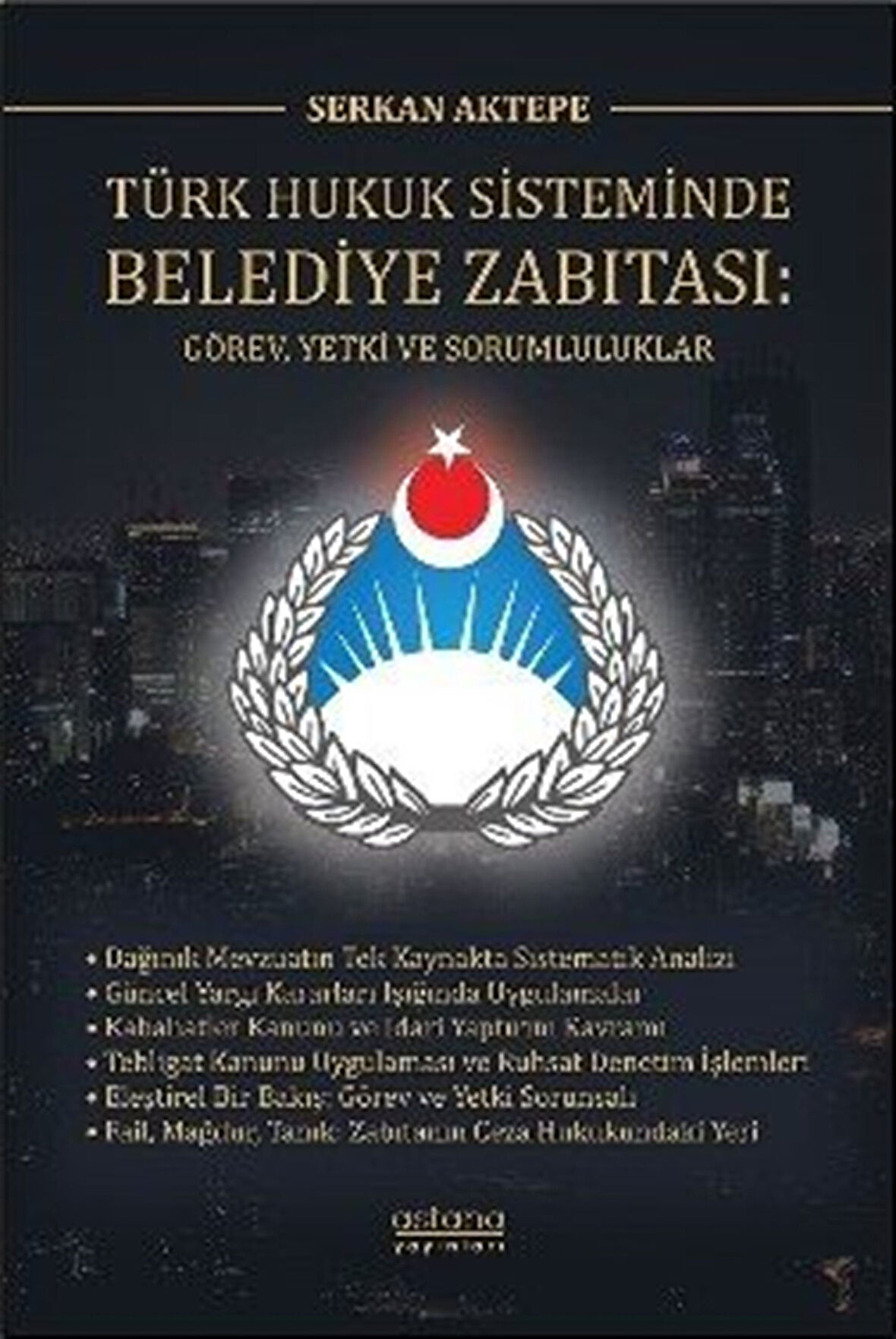 Türk Hukuk Sisteminde Belediye Zabıtası: Görev, Yetki ve Sorumluluklar / Serkan Aktepe