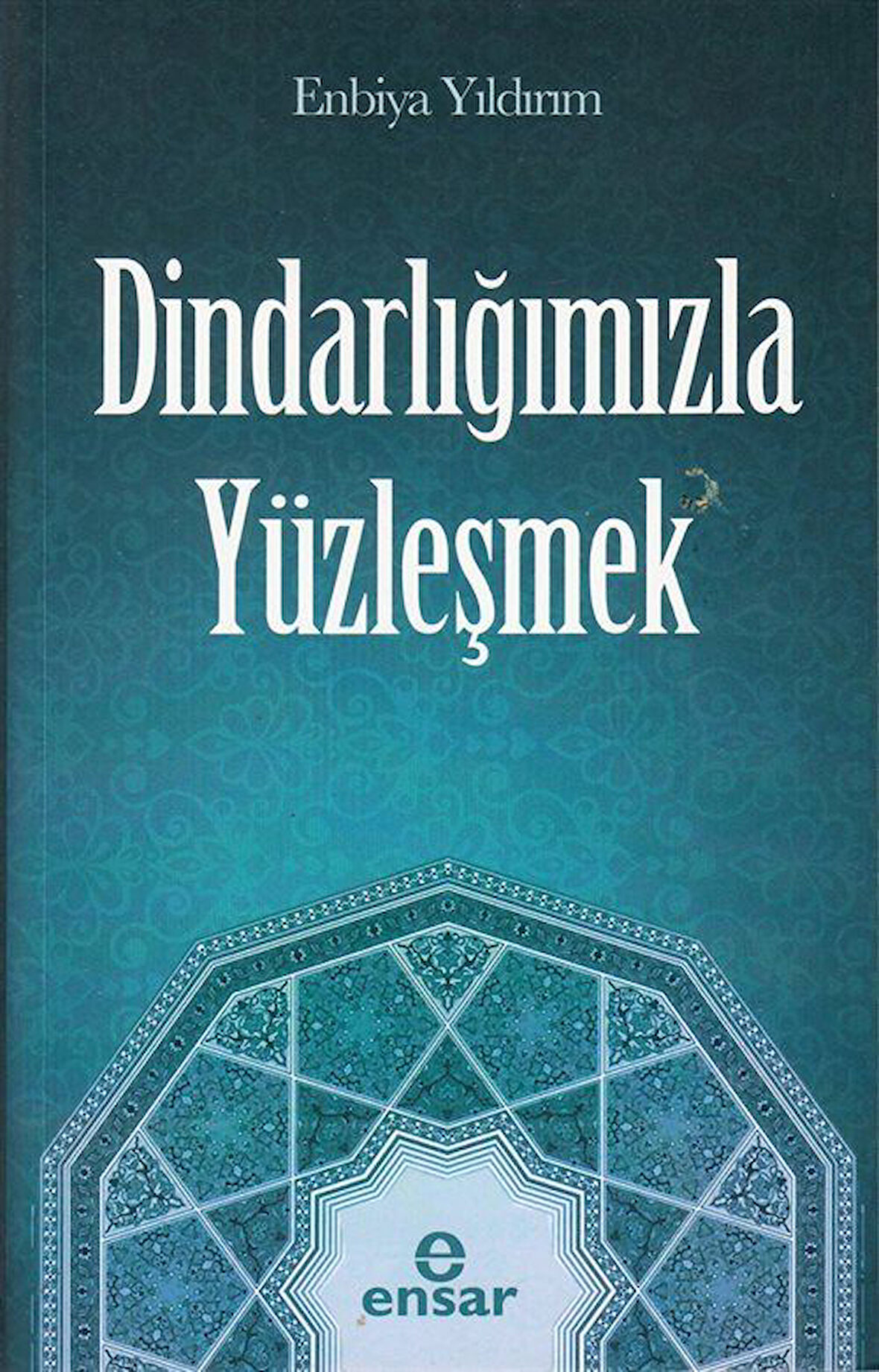Dindarlığımızla Yüzleşmek / Enbiya Yıldırım
