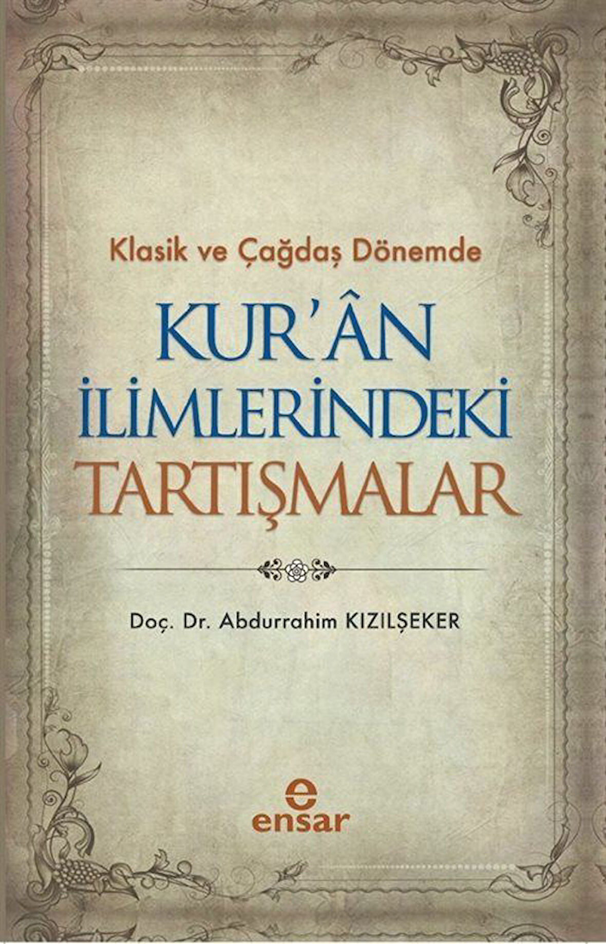 Klasik ve Çağdaş Dönemde Kur'an İlimlerindeki Tartışmalar / Dr. Abdurrahim Kızılşeker